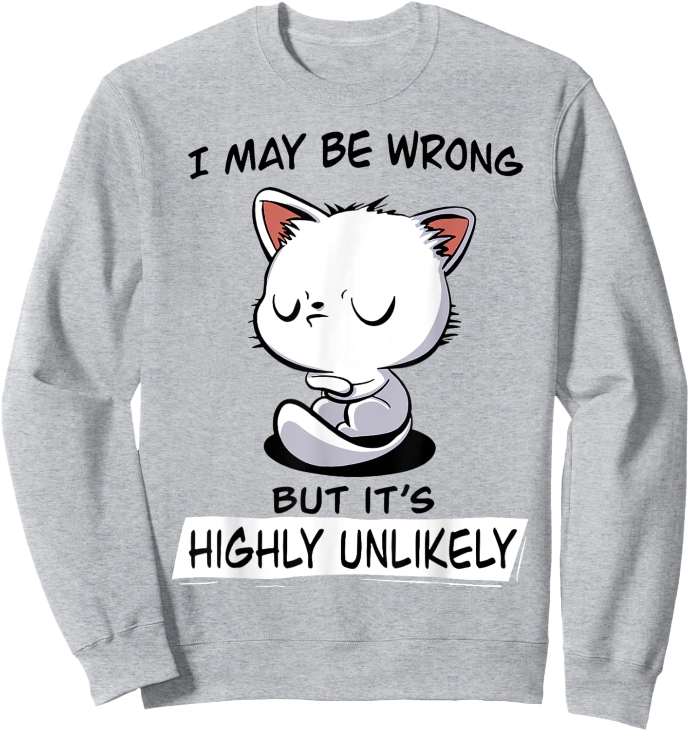Cat I May Be Wrong But It's Highly Unlikely Men Women Sweatshirt - Sweatshirt | Ash