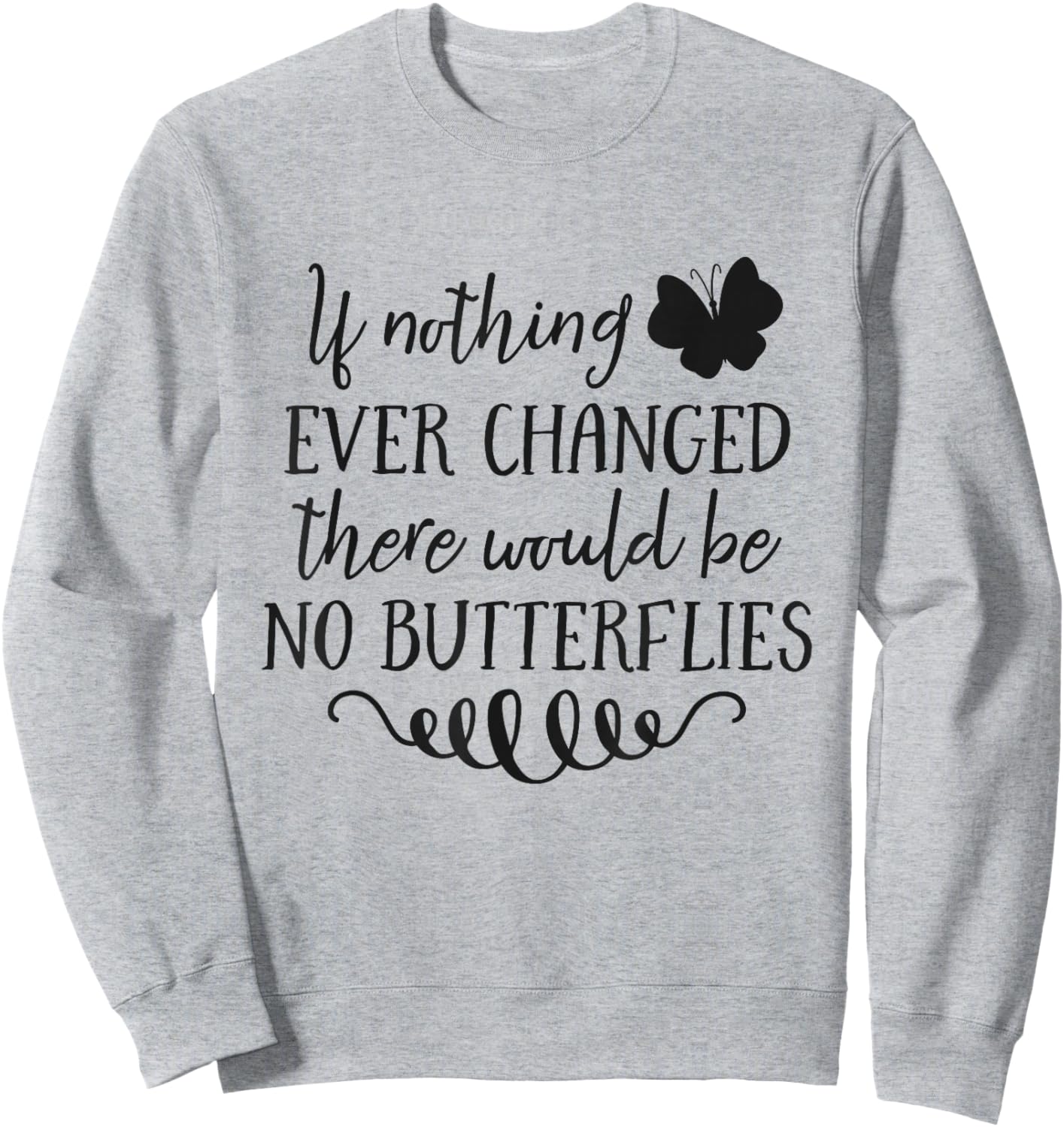 If Nothing Ever Changed There Would Be No Butterflies Sweatshirt - Sweatshirt | Ash