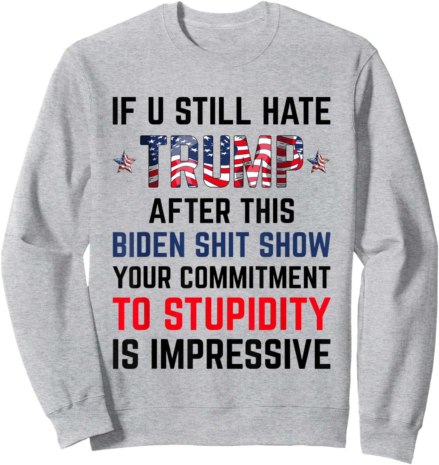 If You Still Hate Trump After This Biden Shit Show Funny Sweatshirt - Sweatshirt | Ash