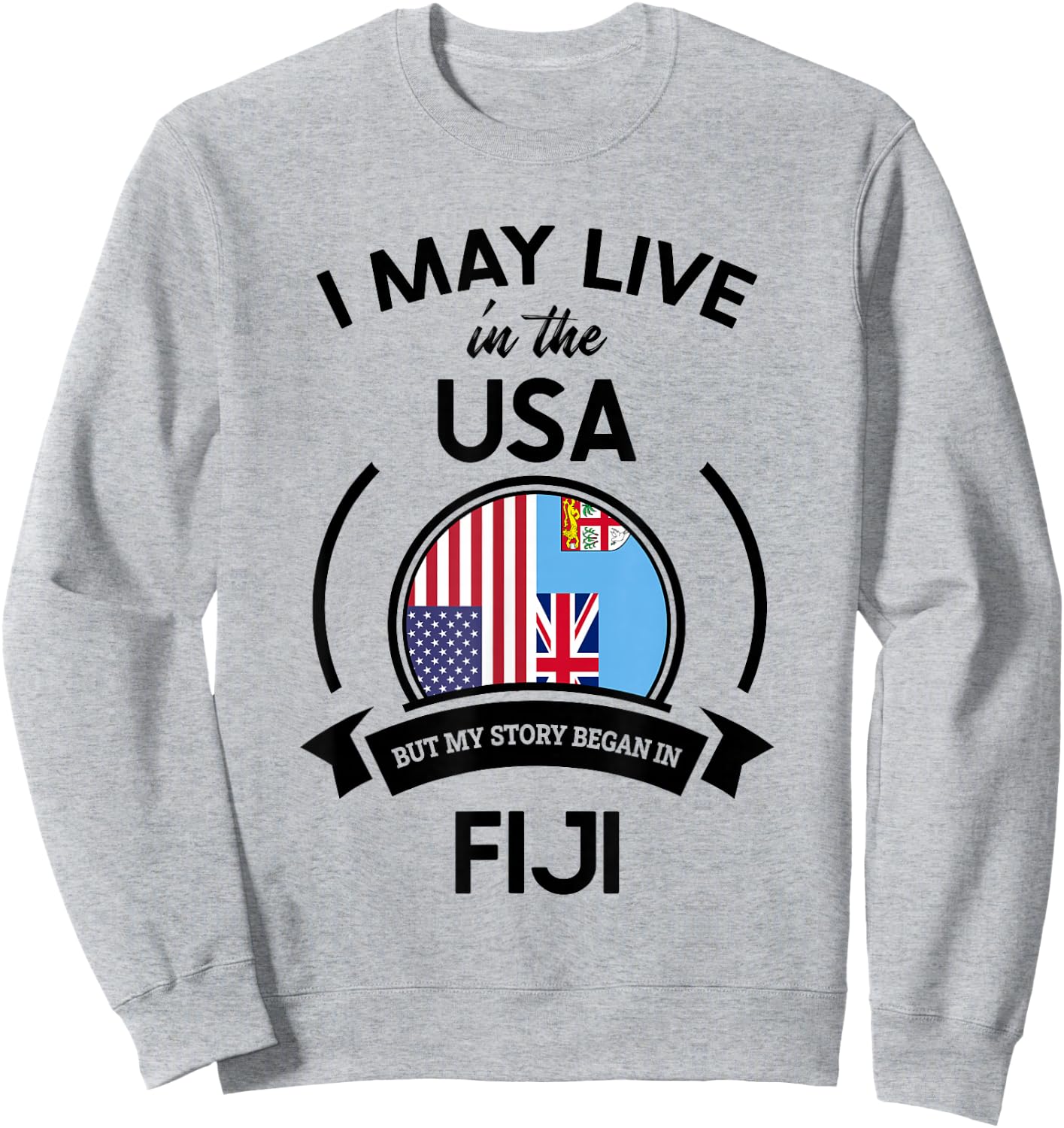 May Live in The USA But My Story Began in Fiji Flag Gift Sweatshirt - Sweatshirt | Ash
