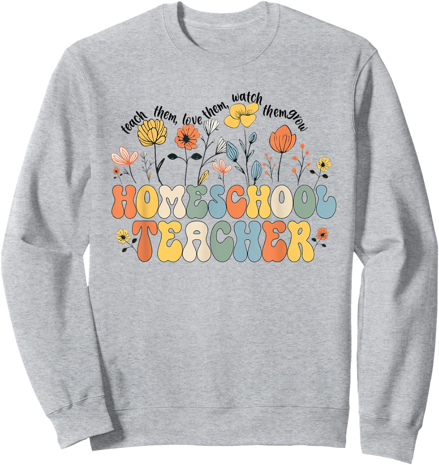 Homeschool Teacher Appreciation Teaching Wildflowers Sweatshirt - Sweatshirt | Ash