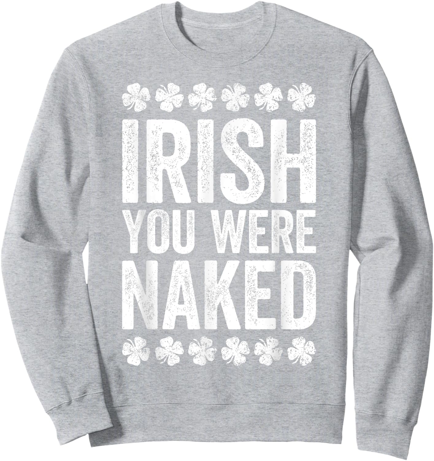 Irish You Were Naked Shirt Funny Men Women St Patricks Day Sweatshirt - Sweatshirt | Ash