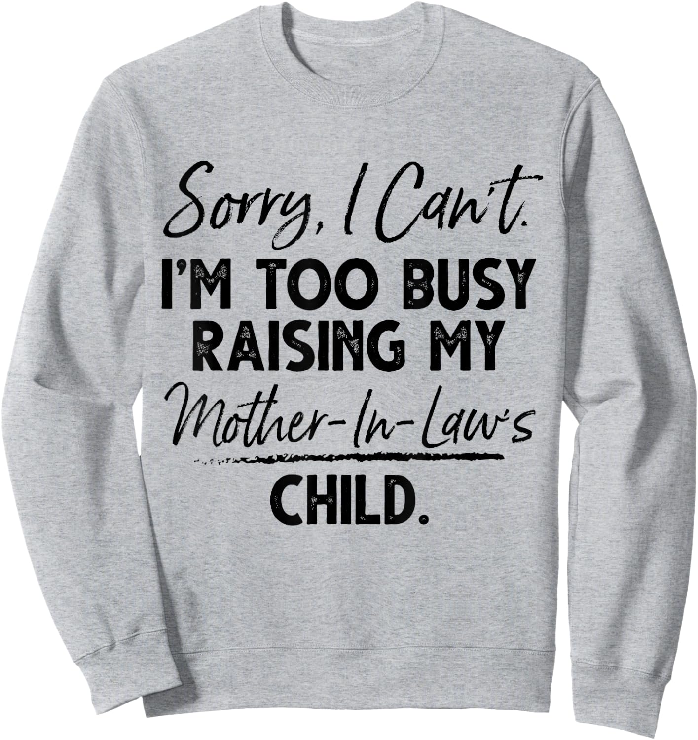 Sorry I Can't I'm Too Busy Raising My Mother In Law Child Sweatshirt - Sweatshirt | Ash