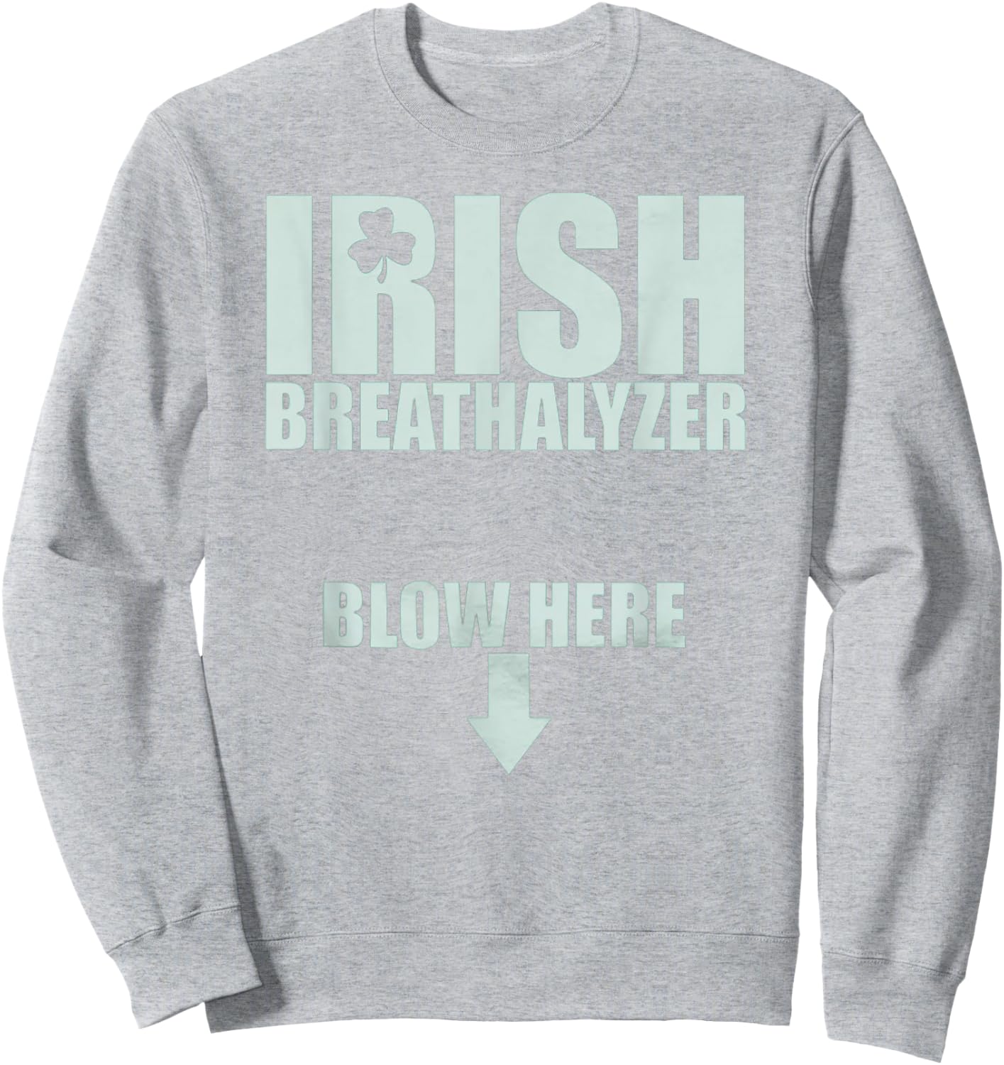 Irish Breathalyzer Blow Here St. Patrick's Day Drink Funny Sweatshirt - Sweatshirt | Ash
