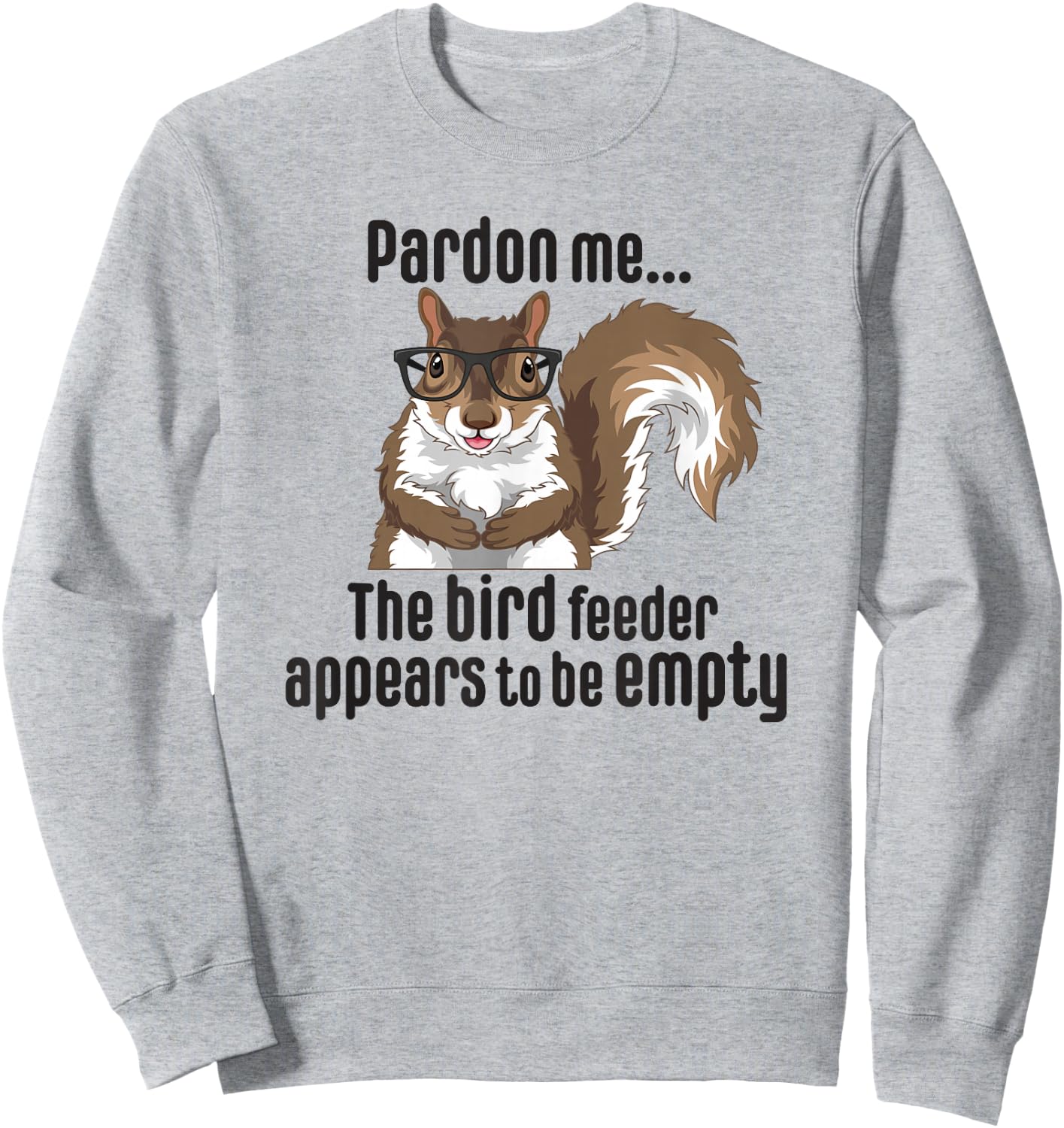 Cute Squirrel Lover Pardon Me The Bird Feeder is Empty Funny Sweatshirt - Sweatshirt | Ash
