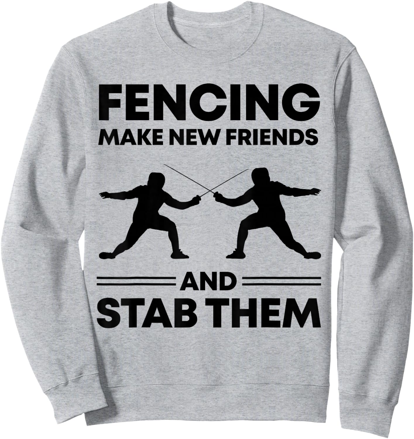 Fencing Make New Friends And Stab Them Fence Gift Fencer Sweatshirt - Sweatshirt | Ash