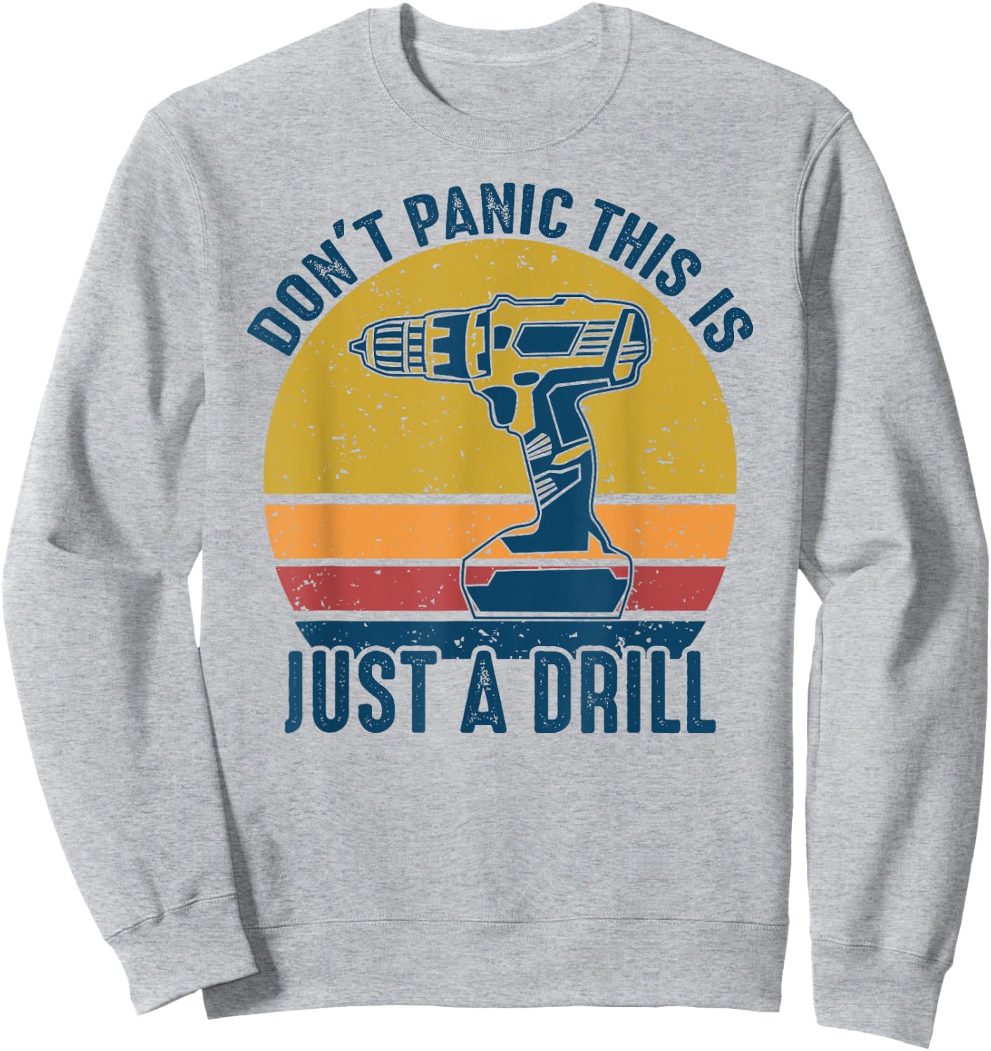 Don't Panic This is Just a Drill Vintage Funny Tool DIY Gift Sweatshirt - Sweatshirt | Ash