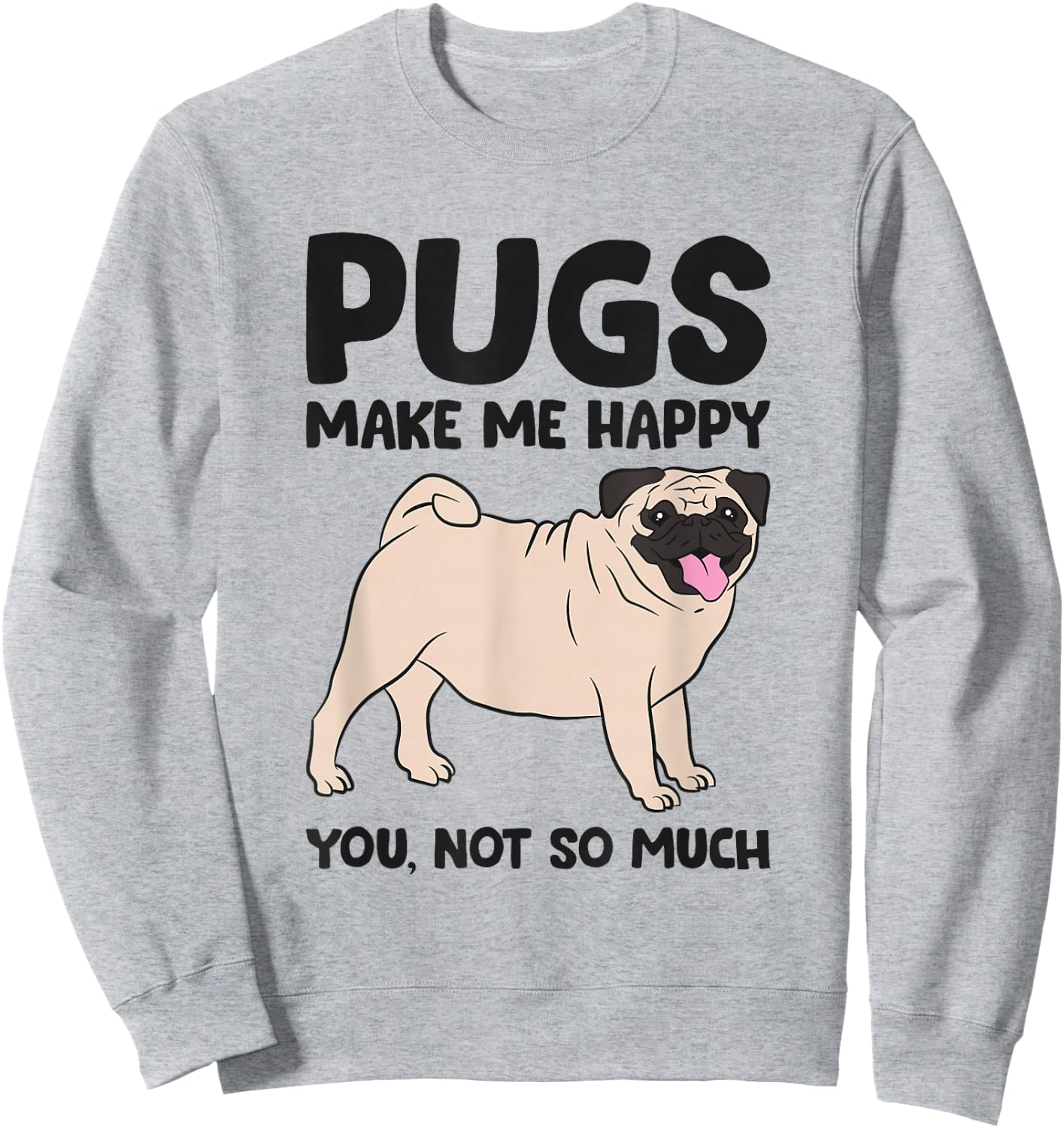 Pugs Make Me Happy You Not So Much Sweatshirt - Sweatshirt | Ash