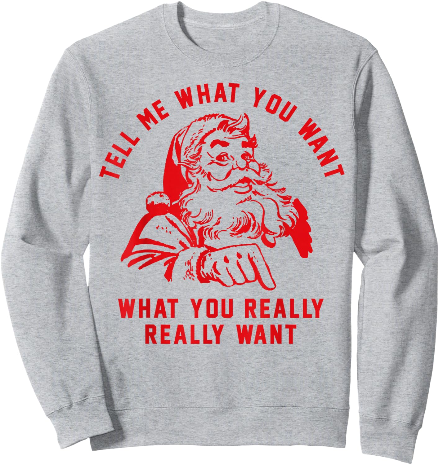 Tell Me What You Want Funny Christmas Santa Xmas Gift Sweatshirt - Sweatshirt | Ash