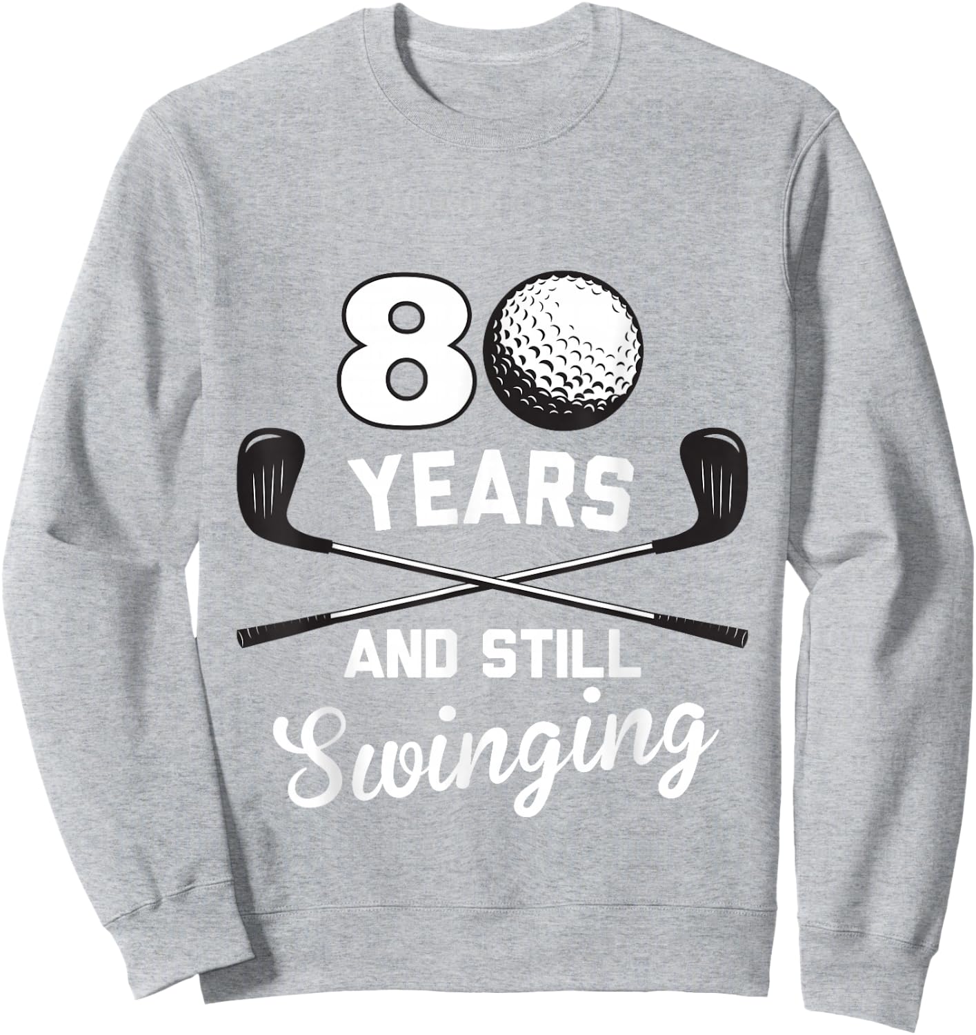 80 Years And Still Swinging 80th Birthday Funny Golf Club Sweatshirt - Sweatshirt | Ash
