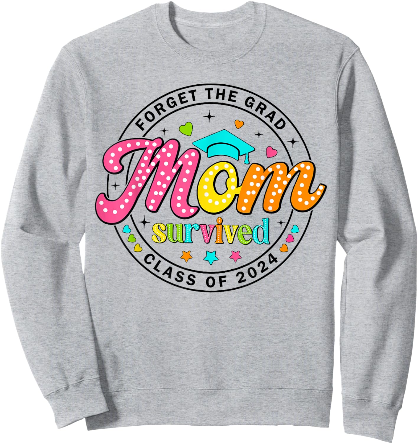 Forget The Grad Proud Mom Survived Class Of 2024 Graduate Sweatshirt - Sweatshirt | Ash