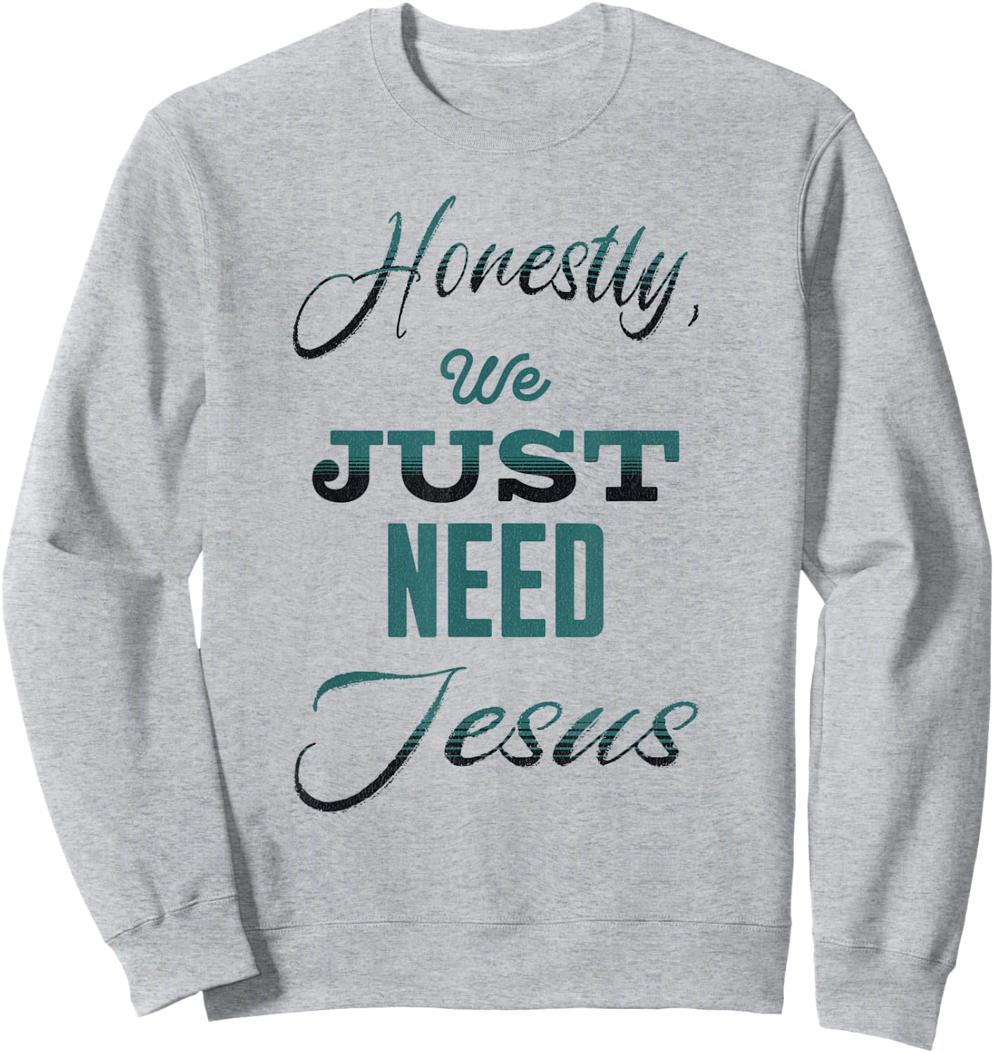 Honestly, We Just Need Jesus Sweatshirt - Sweatshirt | Ash