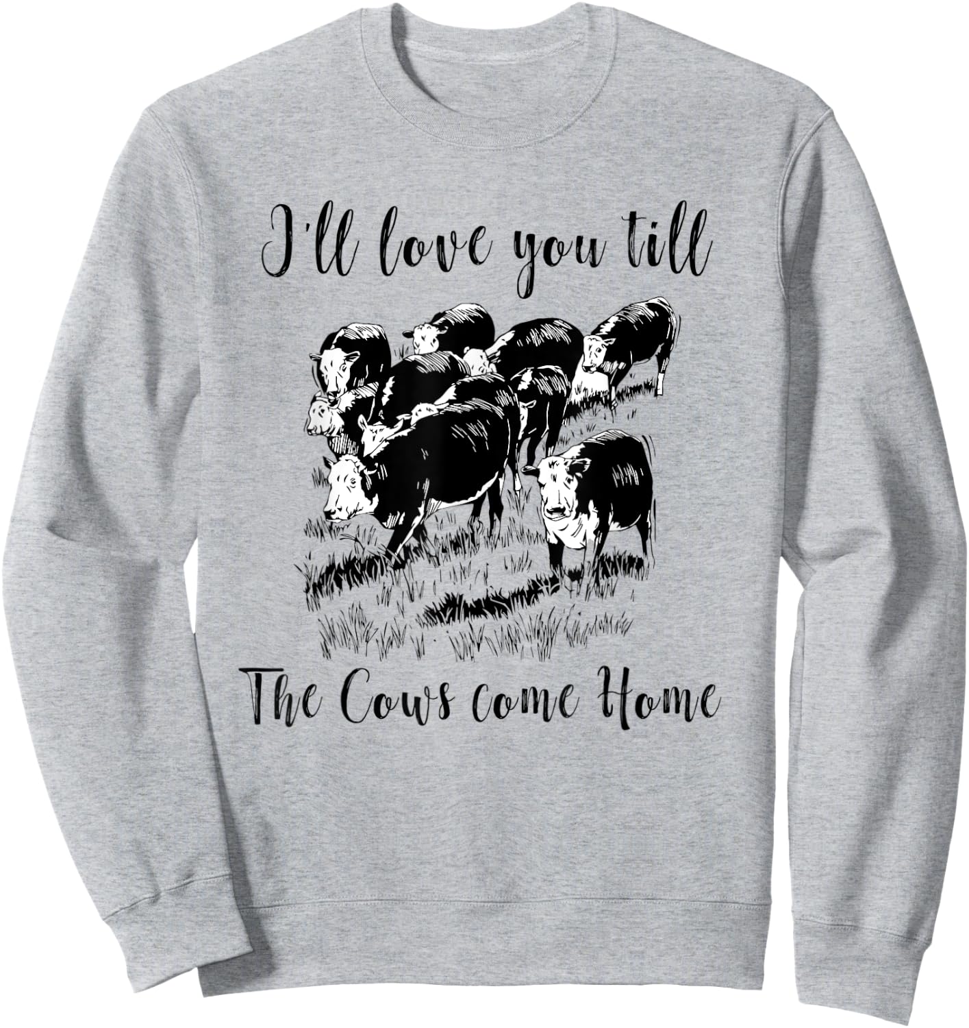 I'll Love You Till The Cows Come Home Country Farm Life Sweatshirt - Sweatshirt | Ash