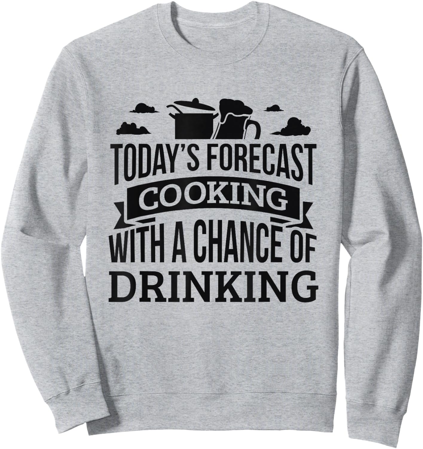 Today's Forecast Cooking Shirt Chance Of Drinking Sweatshirt - Sweatshirt | Ash