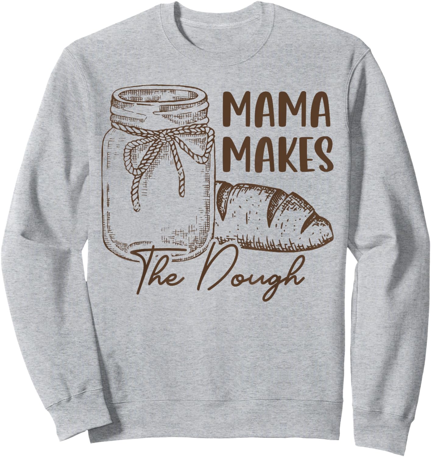 Mama Makes The Dough Sourdough Bread Mom Homemade Sweatshirt - Sweatshirt | Ash