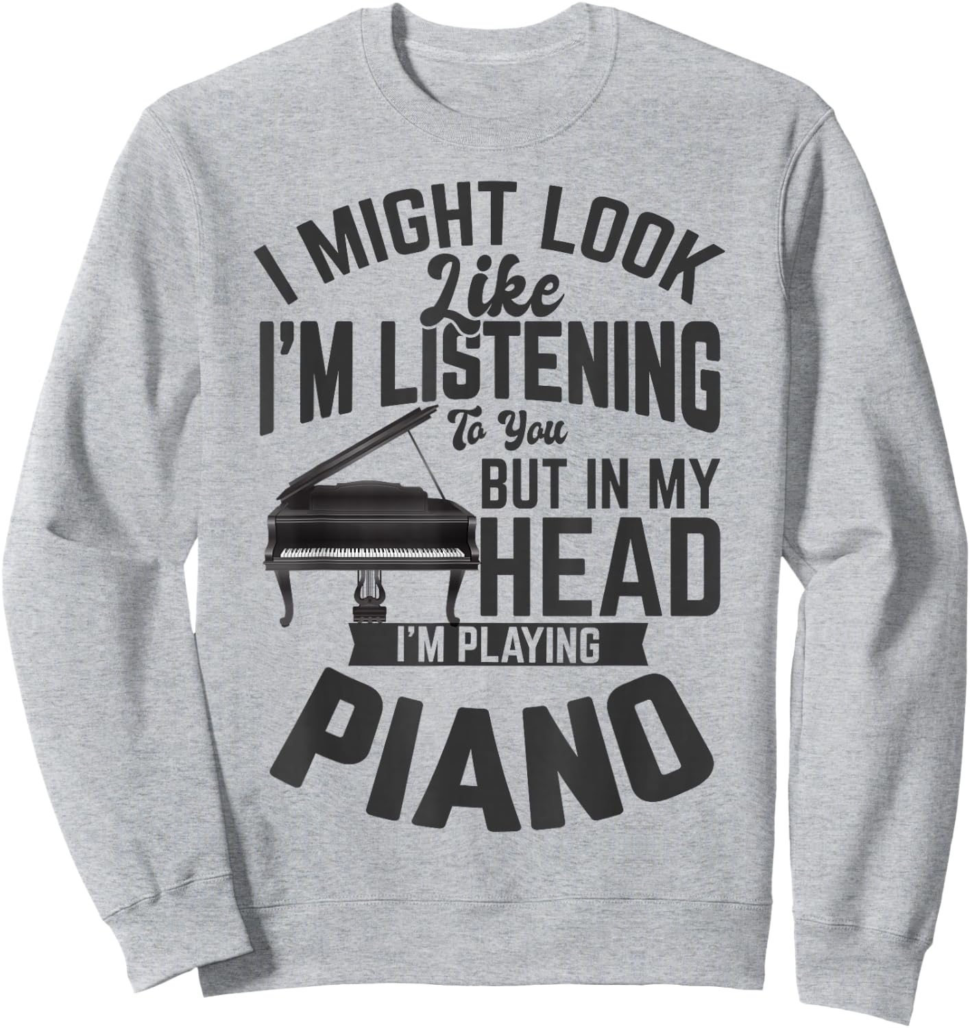 I Might Look Like i'm Listening to You Funny Piano Music Sweatshirt - Sweatshirt | Ash