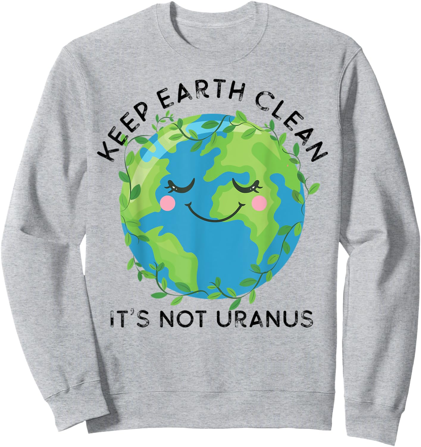 Happy Earth Day Keep Earth Clean Funny Uranus Science Sweatshirt - Sweatshirt | Ash