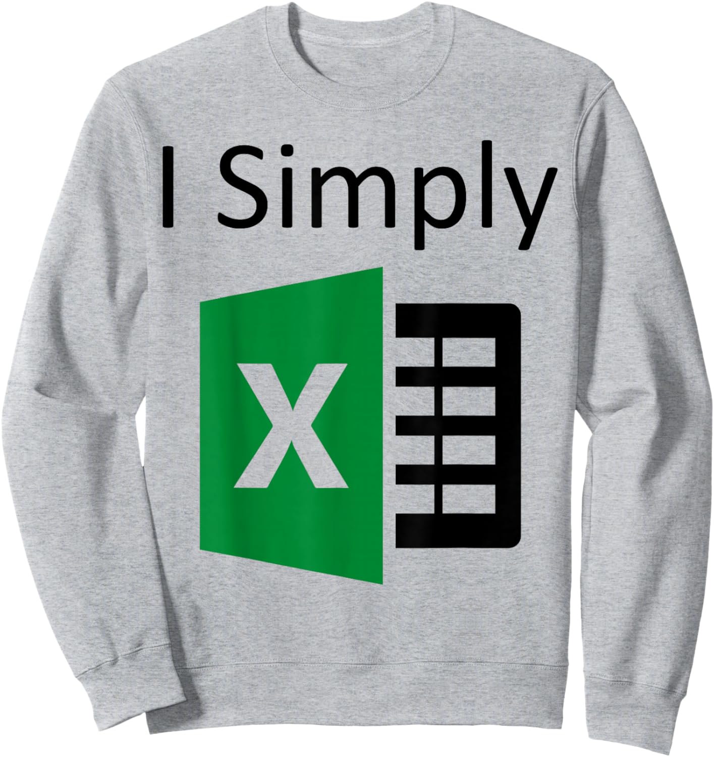 I Simply Excel Spreadsheet Funny I Excel In Spread Sheets Sweatshirt - Sweatshirt | Ash