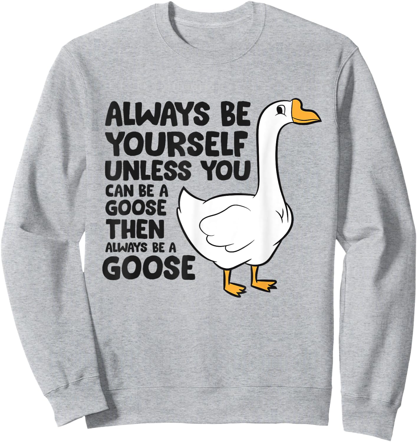 Goose Bird Always Be Yourself Unless You Can Be A Goose Sweatshirt - Sweatshirt | Ash