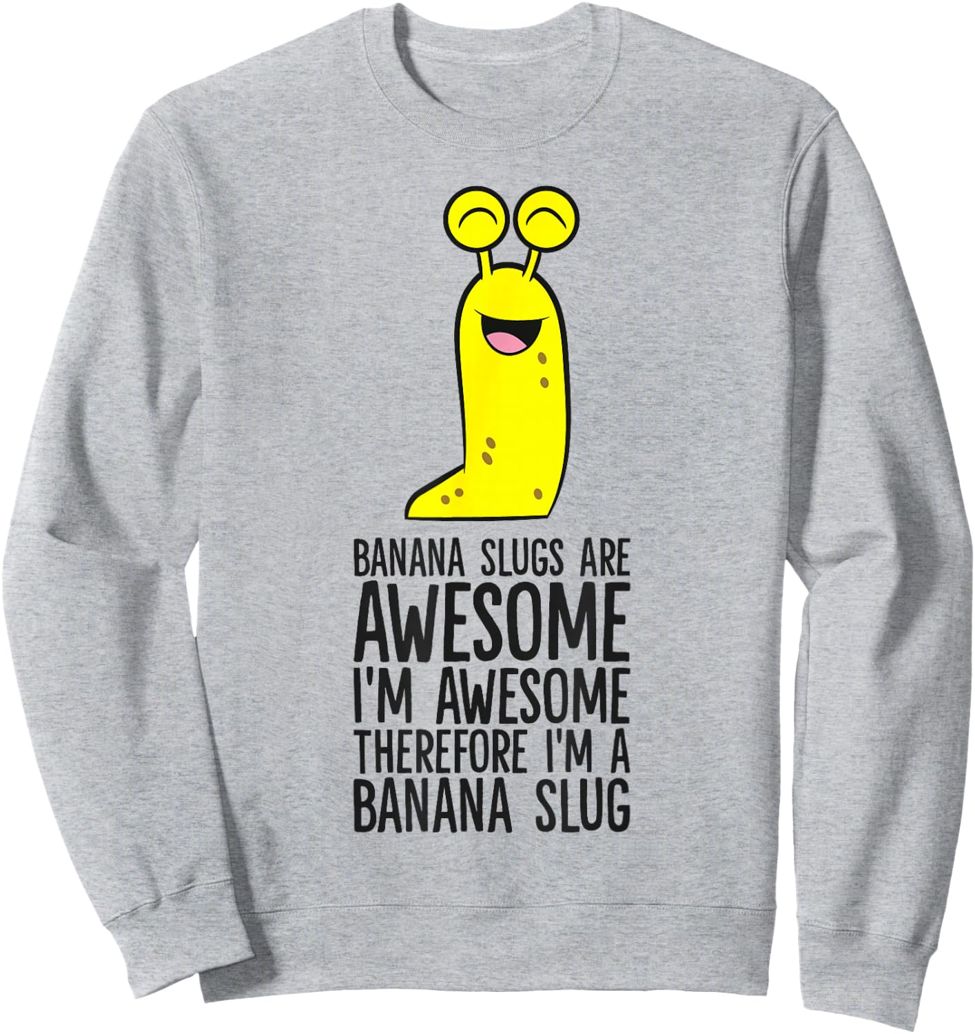 Banana Slugs Are Awesome Therefore I'm A Banana Slug Sweatshirt - Sweatshirt | Ash