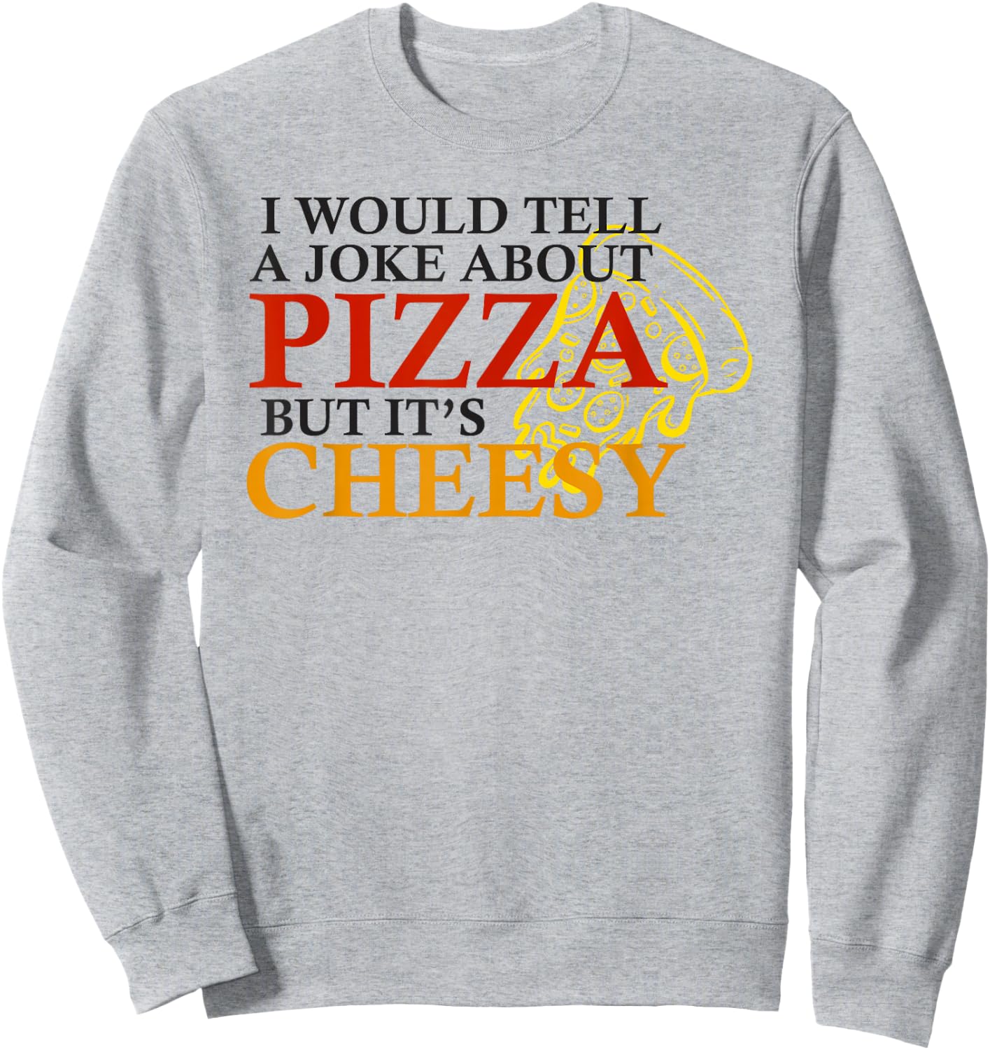 I would tell a joke about pizza but its cheesy funny pizza Sweatshirt - Sweatshirt | Ash