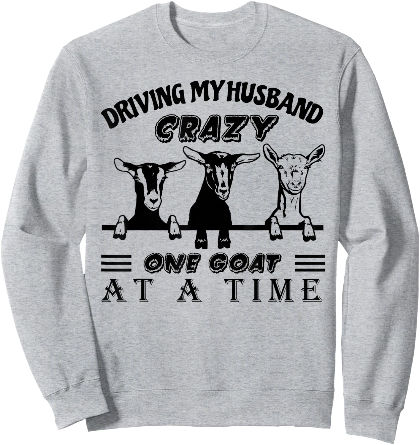 Driving My Husband Crazy One Goat at A Time Funny Goat Lover Sweatshirt - Sweatshirt | Ash