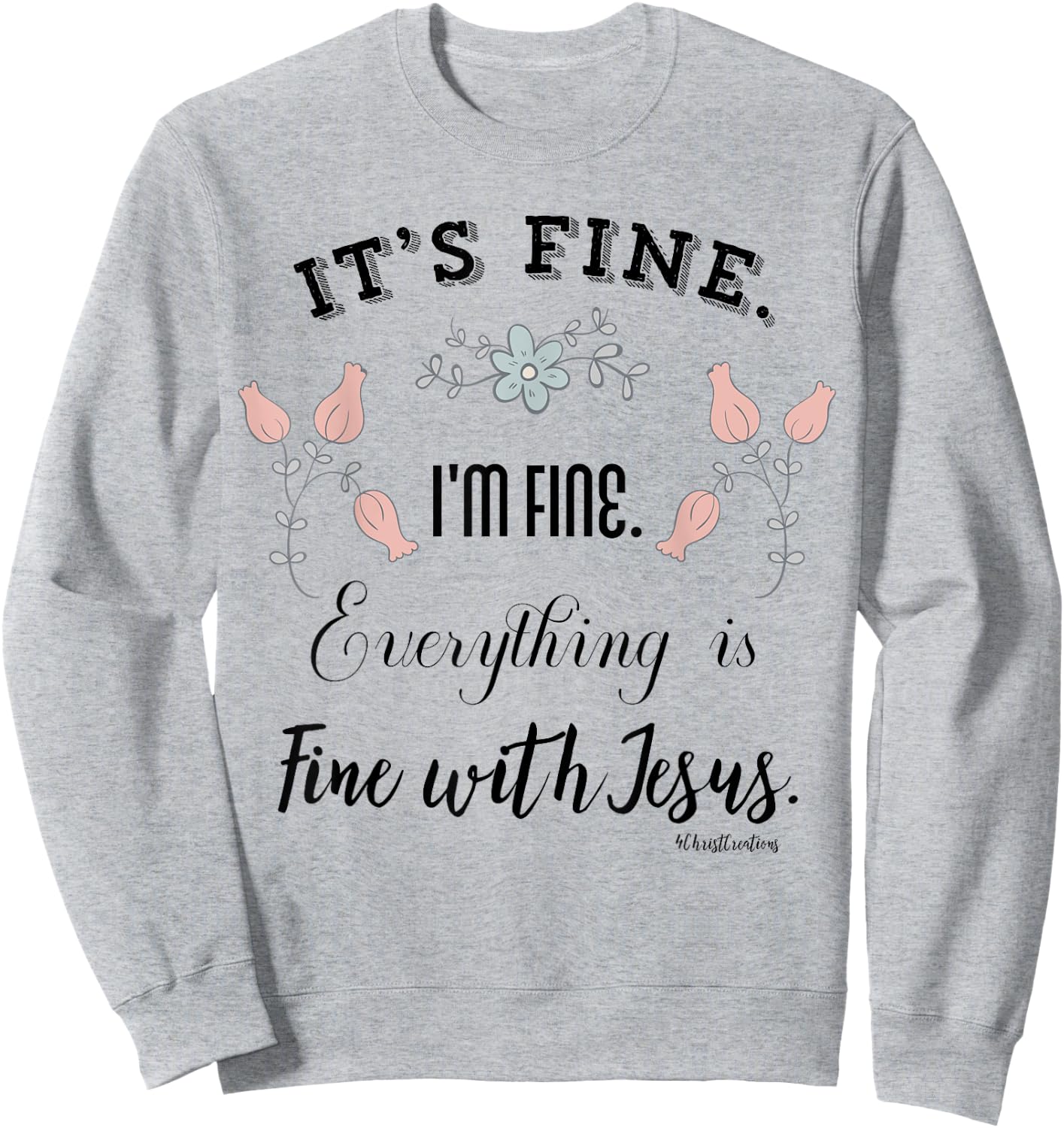 It’s Fine. I’m Fine. Everything is Fine with Jesus Christian Sweatshirt - Sweatshirt | Ash