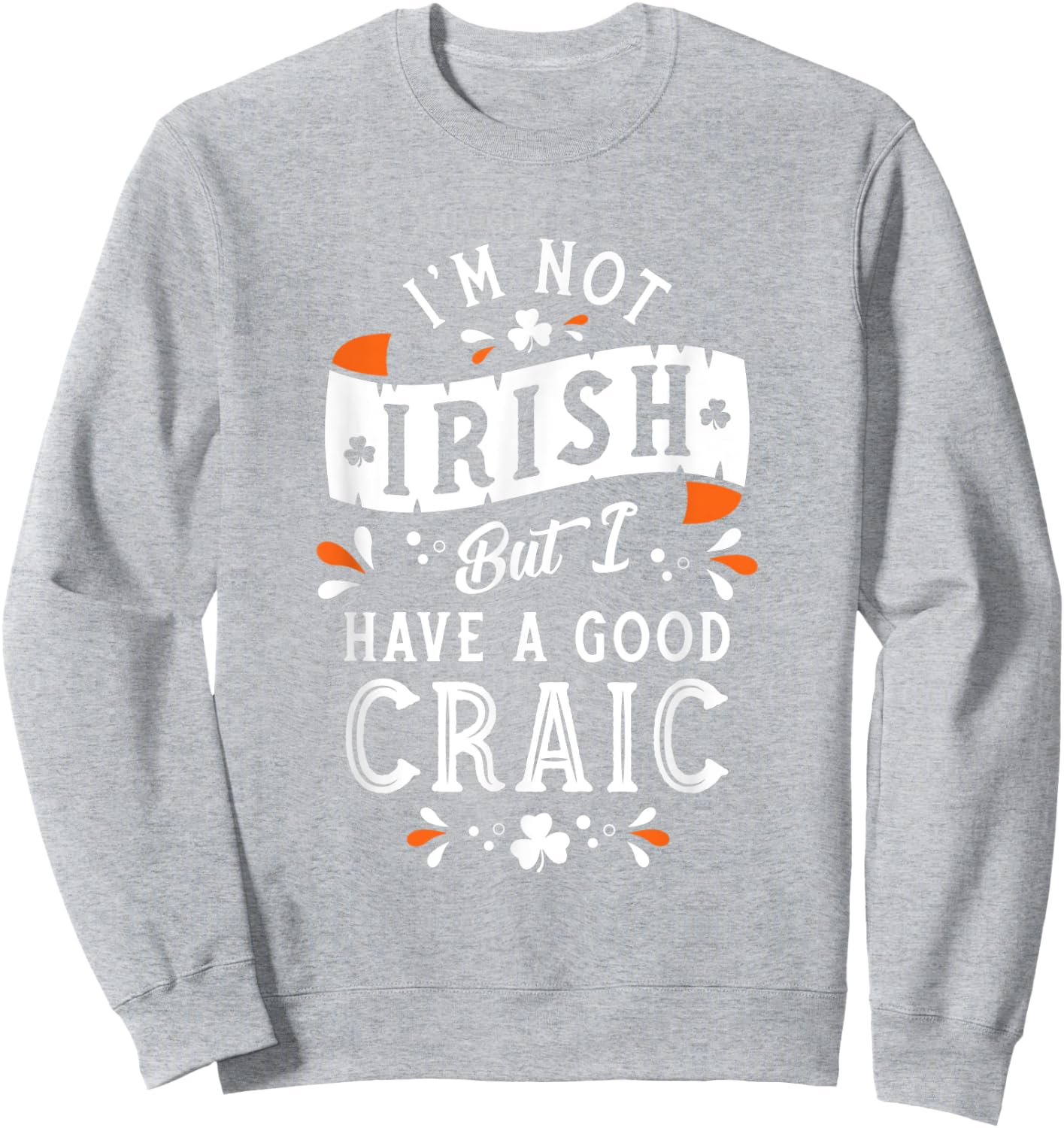 Not Irish but I have a Good Craic - Funny St Paddy's Day Sweatshirt - Sweatshirt | Ash