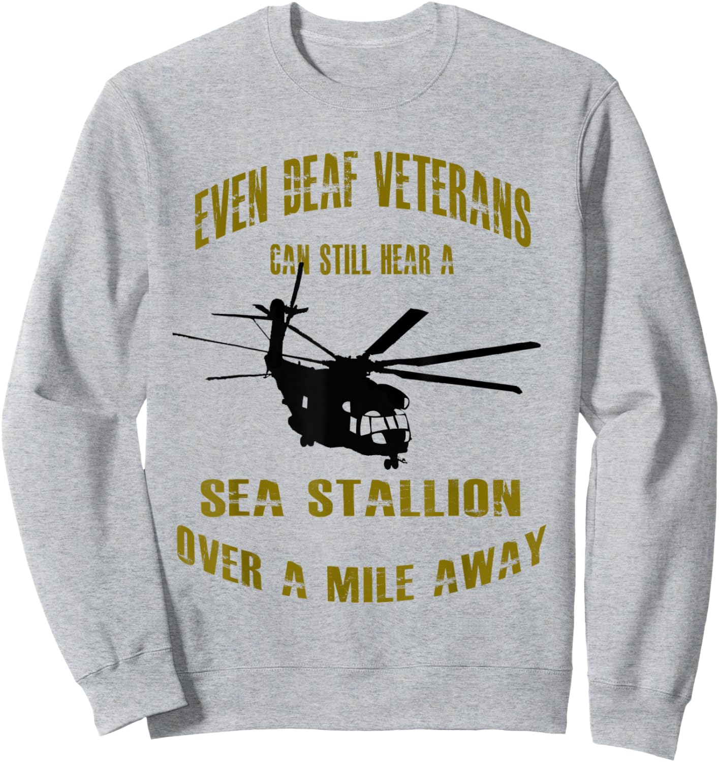 Deaf Veterans can hear a Sea Stallion over a Mile Away CH-53 Sweatshirt - Sweatshirt | Ash