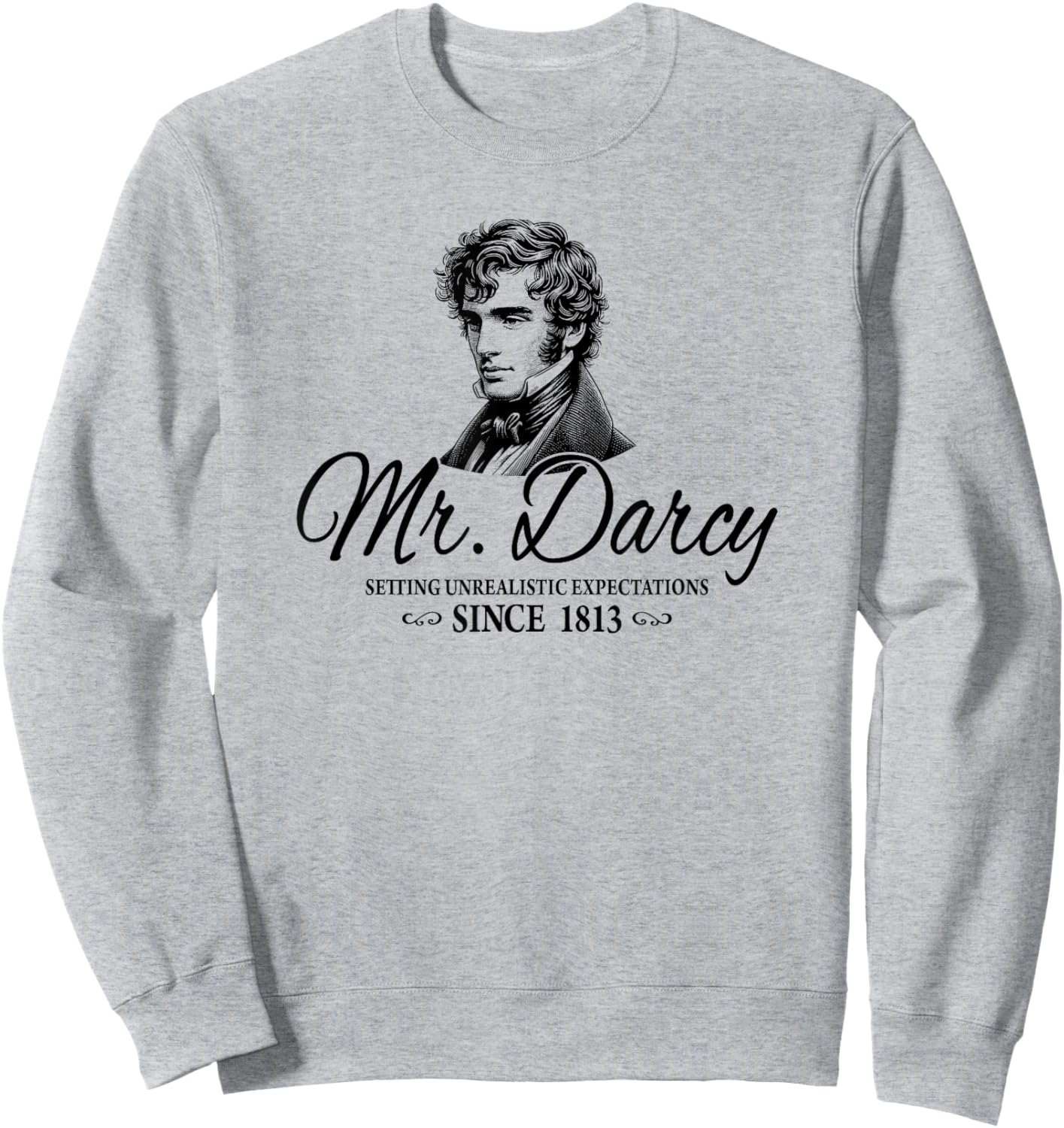 Mr. Darcy Setting Unrealistic Expectations Since 1813 Sweatshirt - Sweatshirt | Ash
