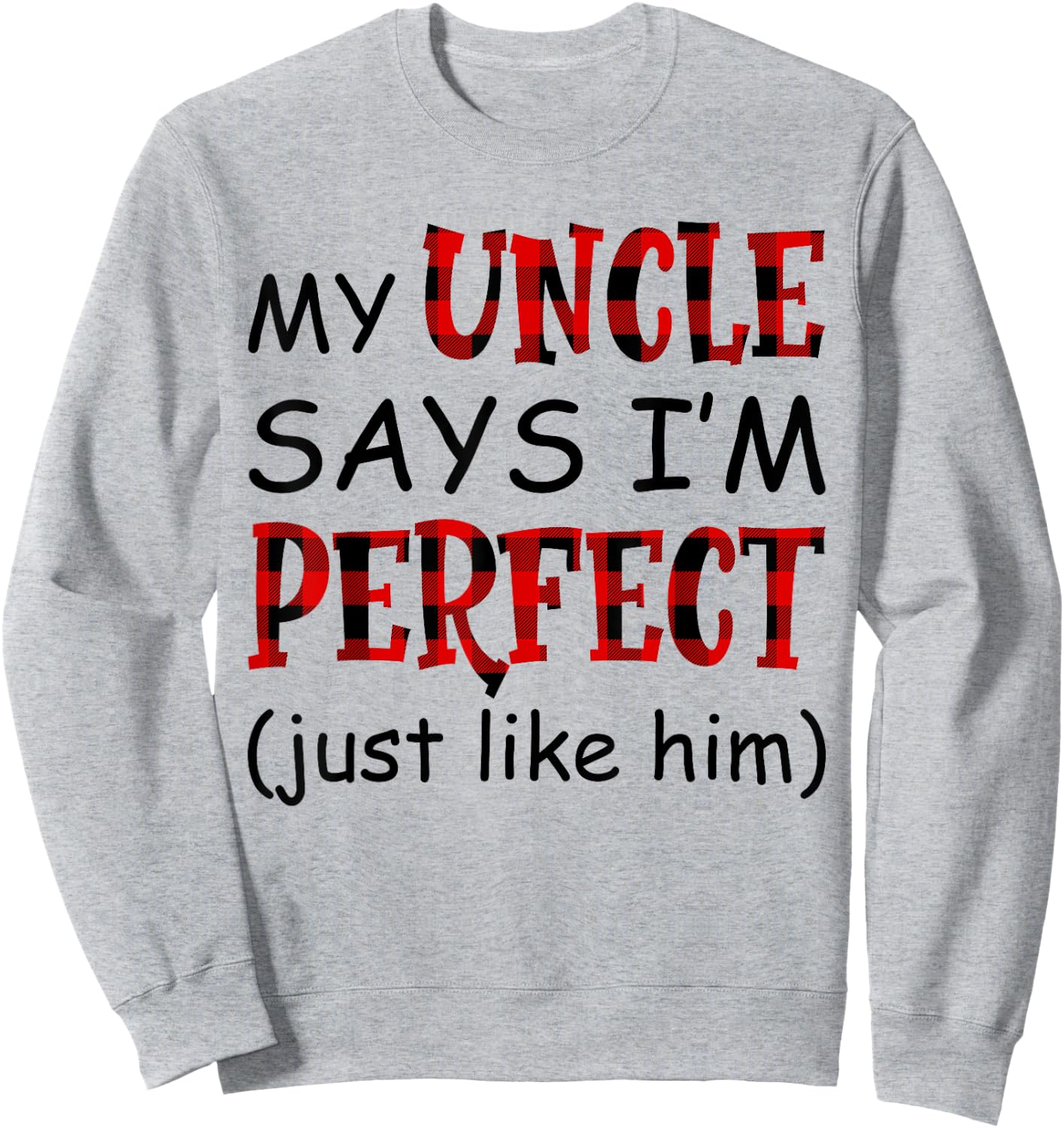 My uncle says I'm perfect just like him shirt Sweatshirt - Sweatshirt | Ash