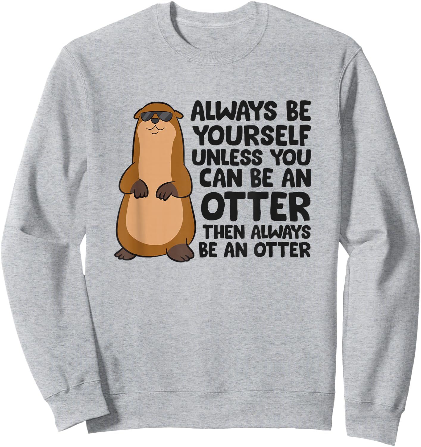 Always Be Yourself Unless You Can Be An Otter Sweatshirt - Sweatshirt | Ash