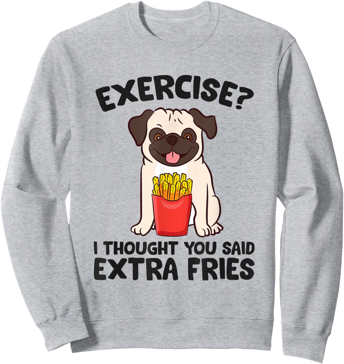 Exercise? I Thought You Said Extra Fries Pug Dog Puppy Sweatshirt - Sweatshirt | Ash