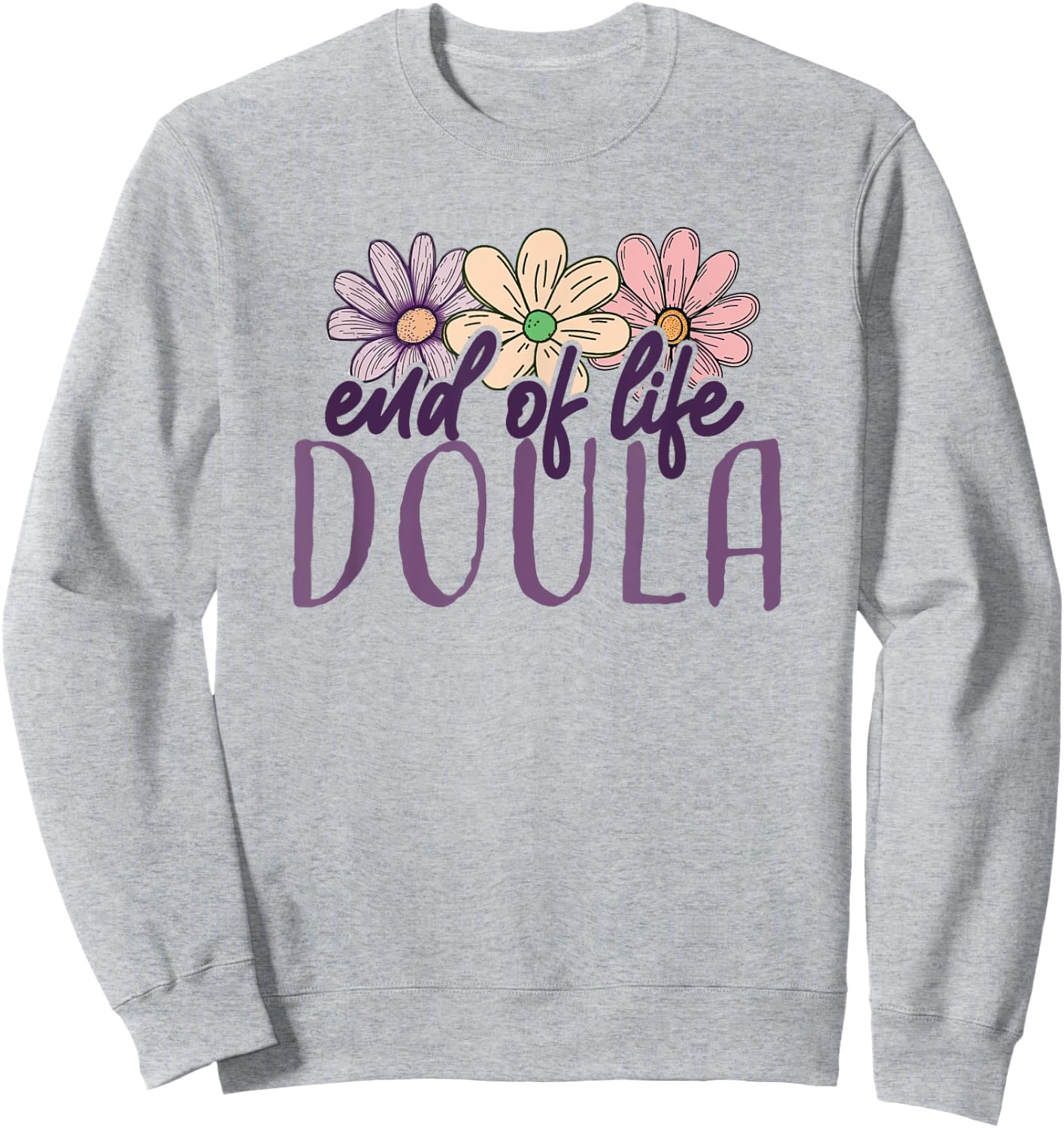 End Of Life Doula Death Doula Flowers Floral Sweatshirt - Sweatshirt | Ash