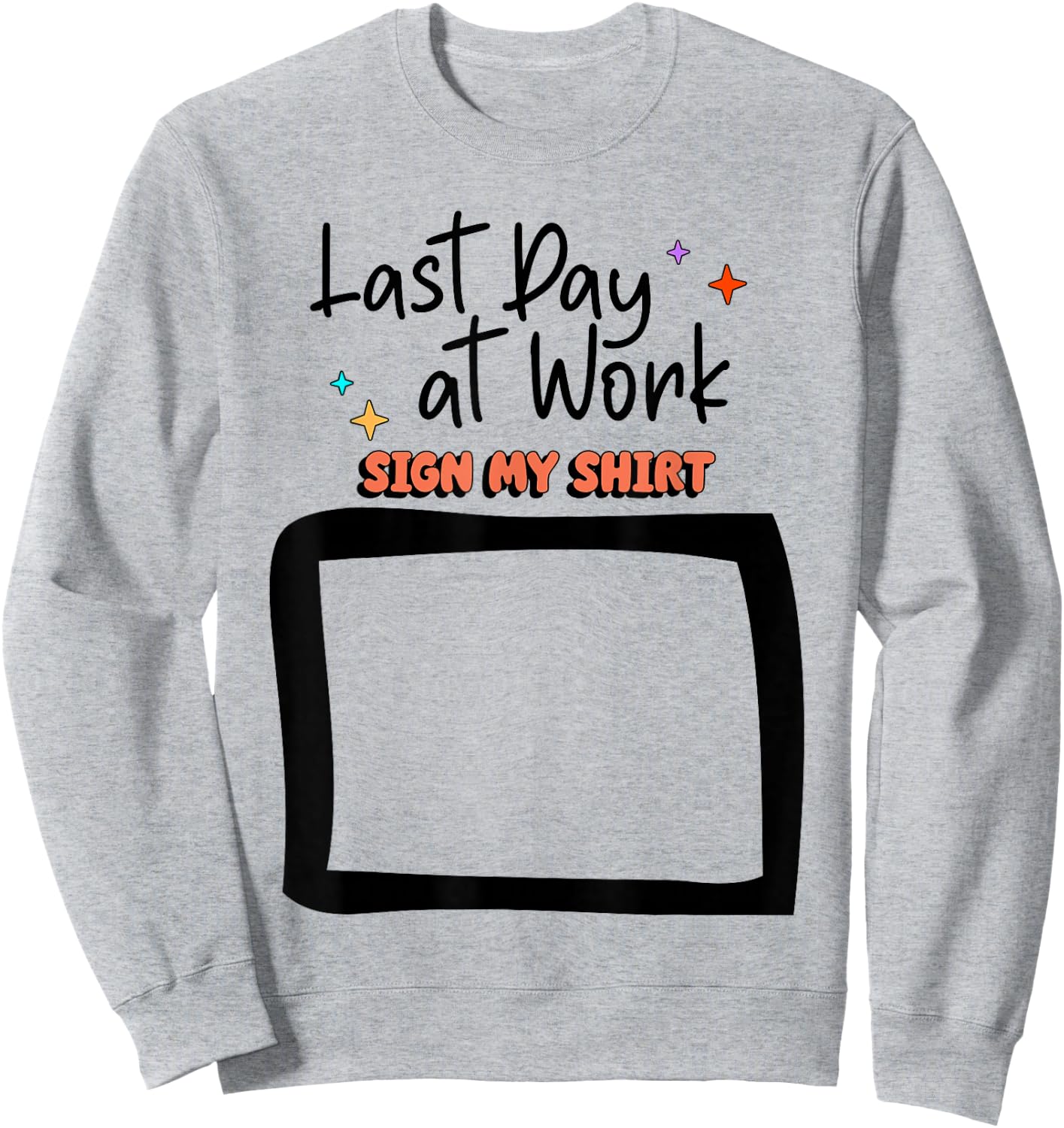 Sign My Shirt Last-Day At Work for Coworkers Sweatshirt - Sweatshirt | Ash