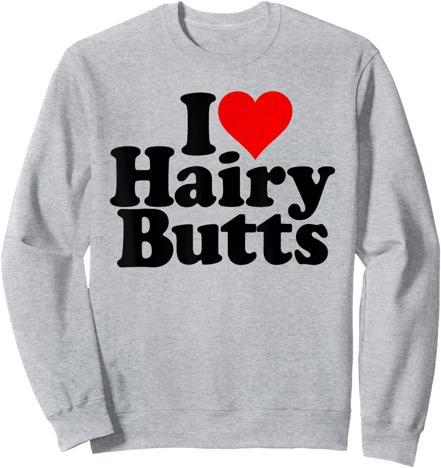 I Love Heart Hairy Butts Sweatshirt - Sweatshirt | Ash