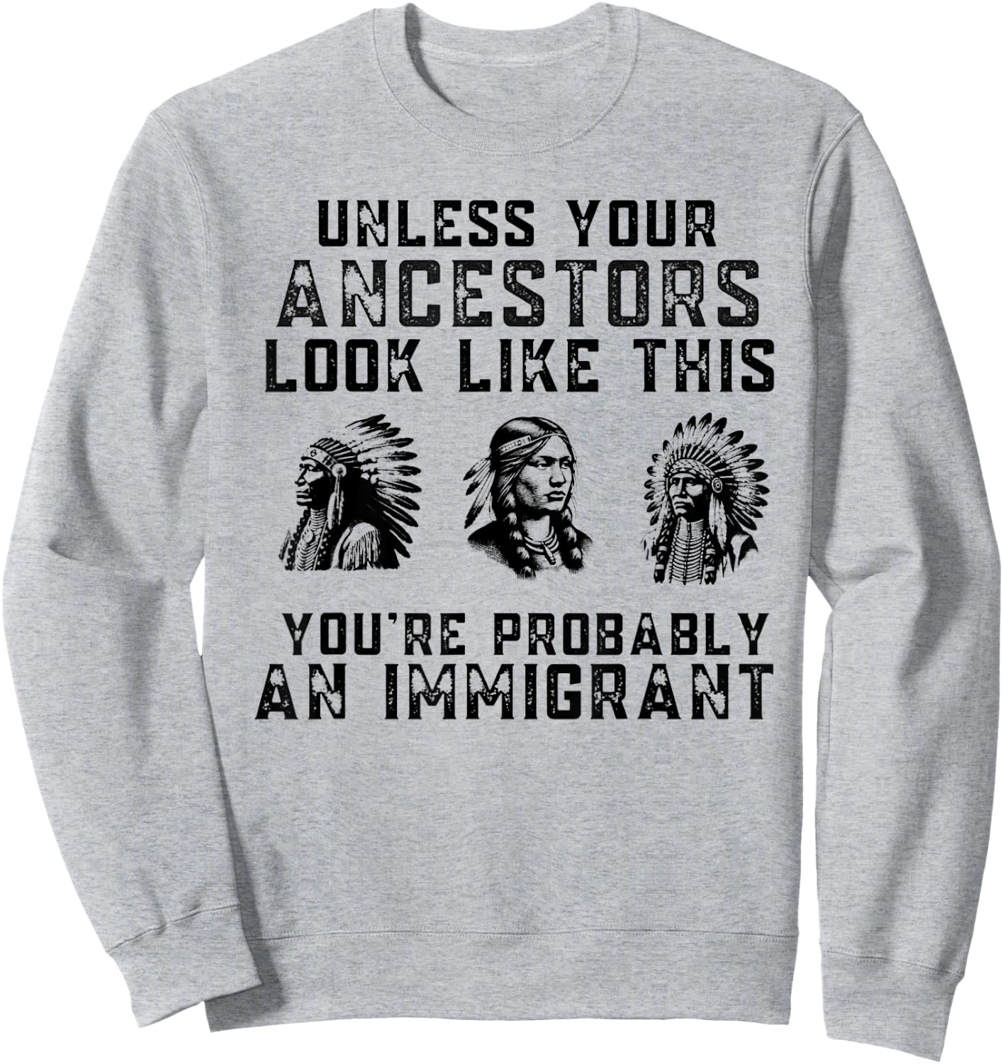 Unless Your Ancestors Look Like This You're An Immigrant Sweatshirt - Sweatshirt | Ash