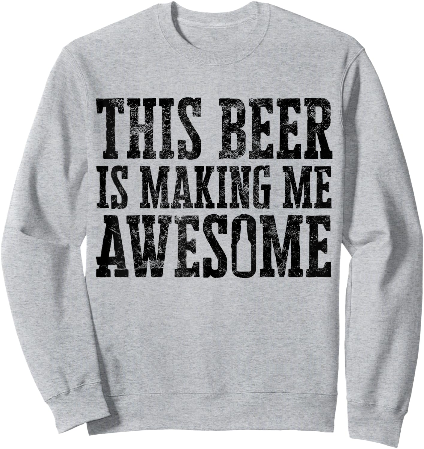 This Beer Is Making Me Awesome Distressed Drinking Alcohol Sweatshirt - Sweatshirt | Ash