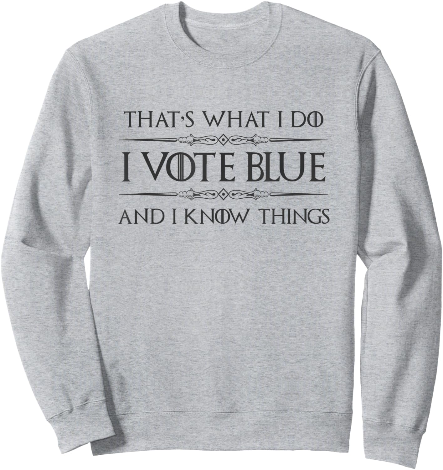 Democrat Politics Gifts - I Vote Blue and I Know Things Sweatshirt - Sweatshirt | Ash