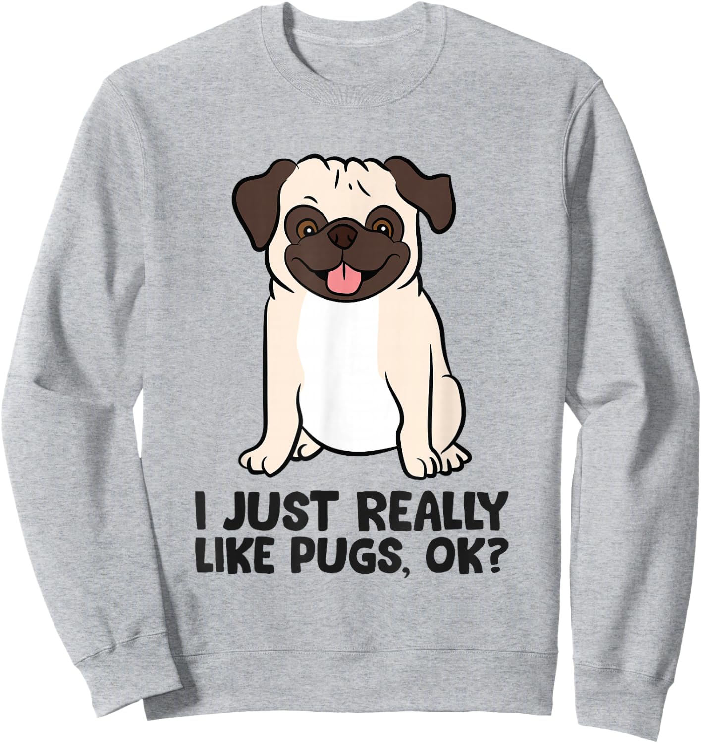 I Just Really Like Pugs. Ok? Puppy Dog Pug Owner Sweatshirt - Sweatshirt | Ash