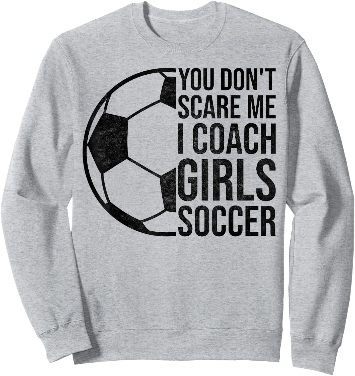 Coaches Gift You Don't Scare Me I Coach Girls Soccer Coach Sweatshirt - Sweatshirt | Ash
