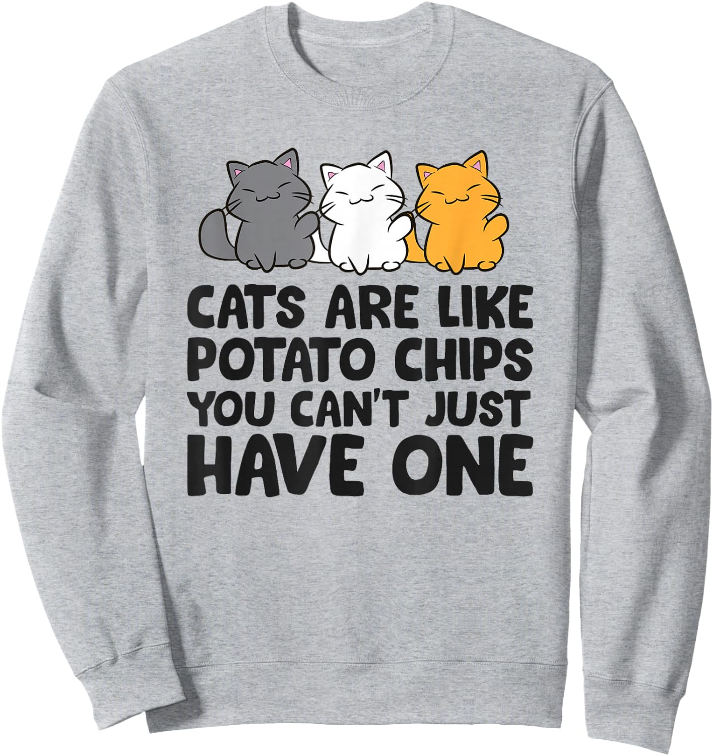 Cats are Like Potato Chips You Can't Just Have One Sweatshirt - Sweatshirt | Ash