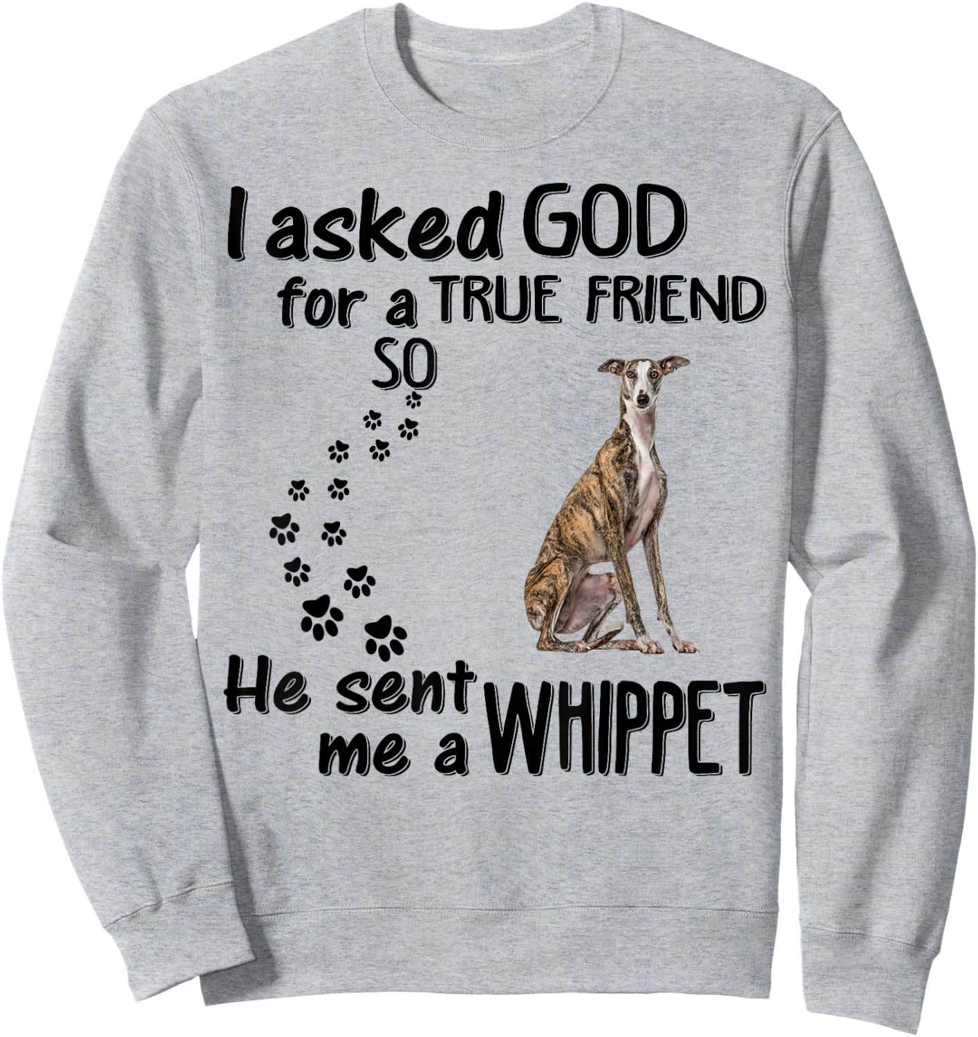 I Asked God For True Friend So He Sent Whippet Sweatshirt - Sweatshirt | Ash