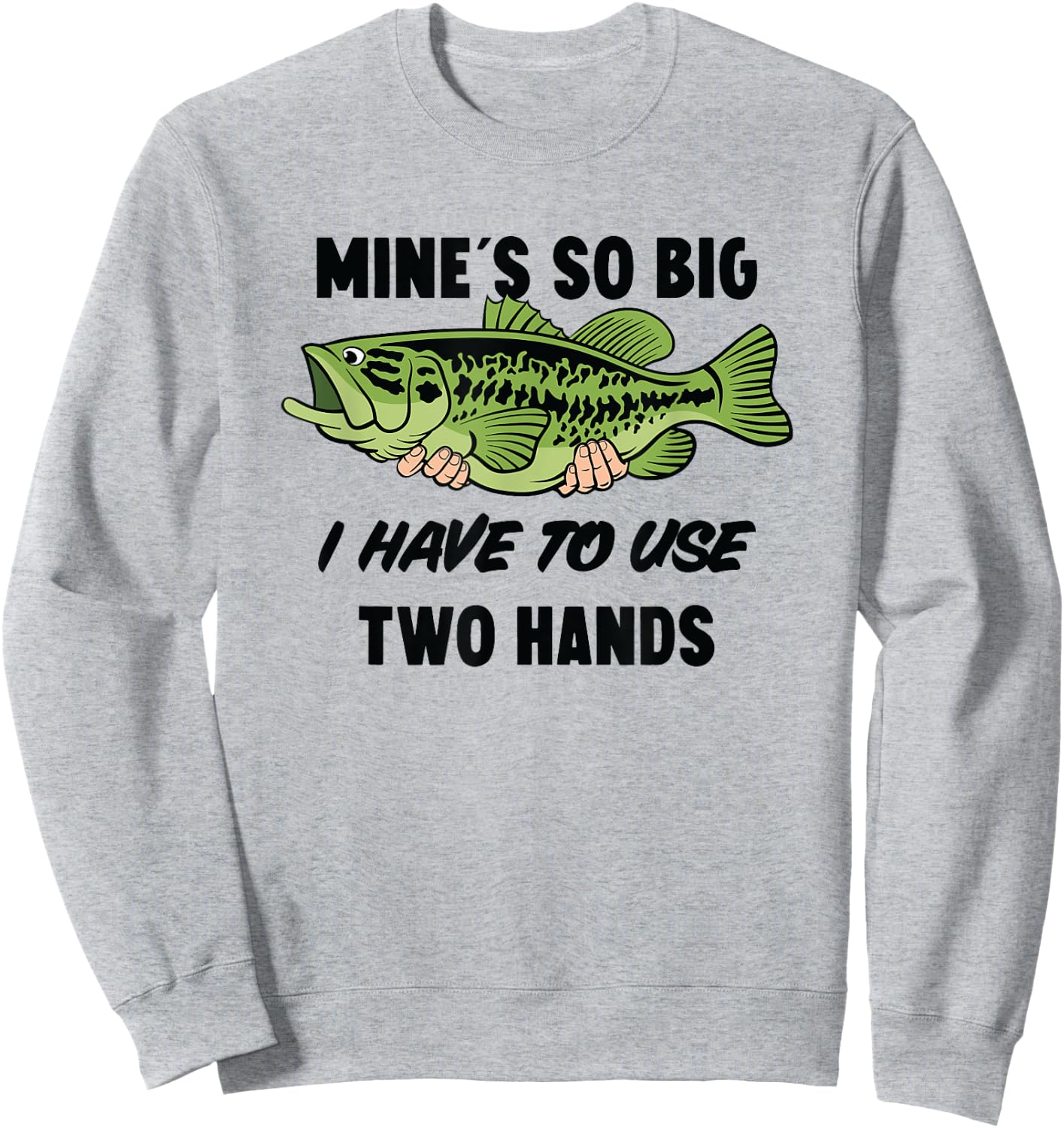 Mines So Big I Have to Use Two Hands Funny Bass Fishing Sweatshirt - Sweatshirt | Ash