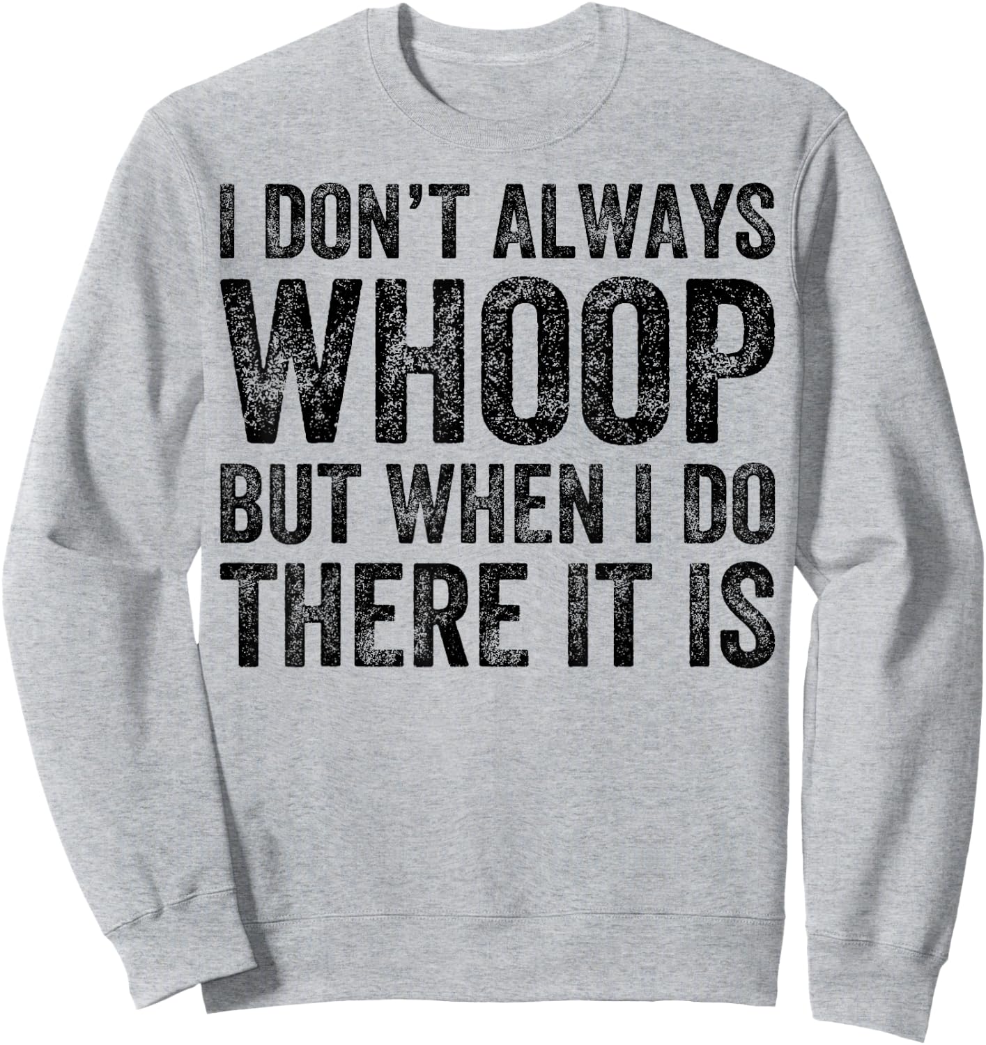I Don't Always Whoop But When I Do There It Is Funny Sweatshirt - Sweatshirt | Ash