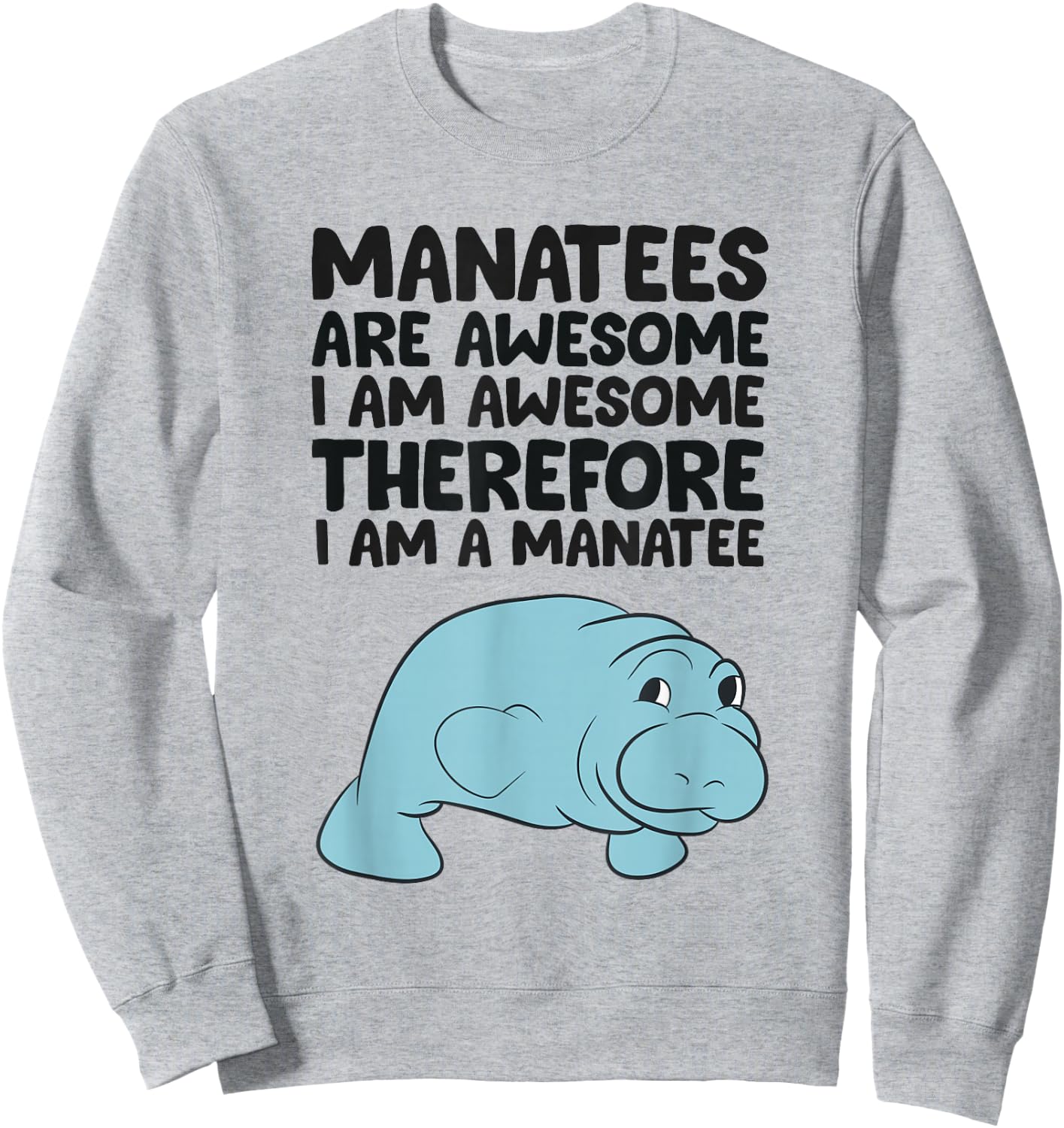 Manatees Are Awesome I am Awesome Therefore I am a Manatee Sweatshirt - Sweatshirt | Ash