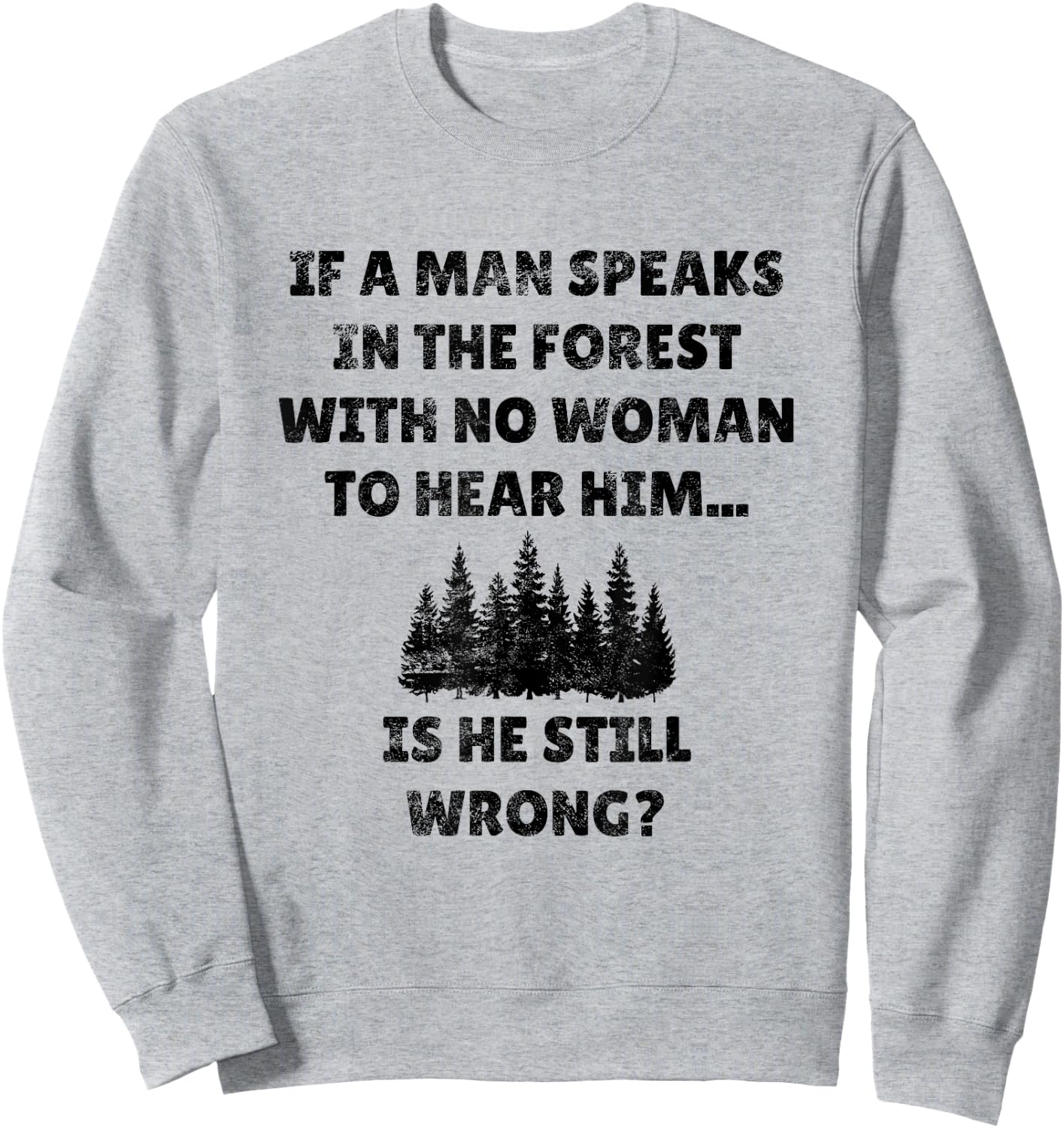If A Man Speaks In The Forest Funny Gag Novelty Husband Gift Sweatshirt - Sweatshirt | Ash