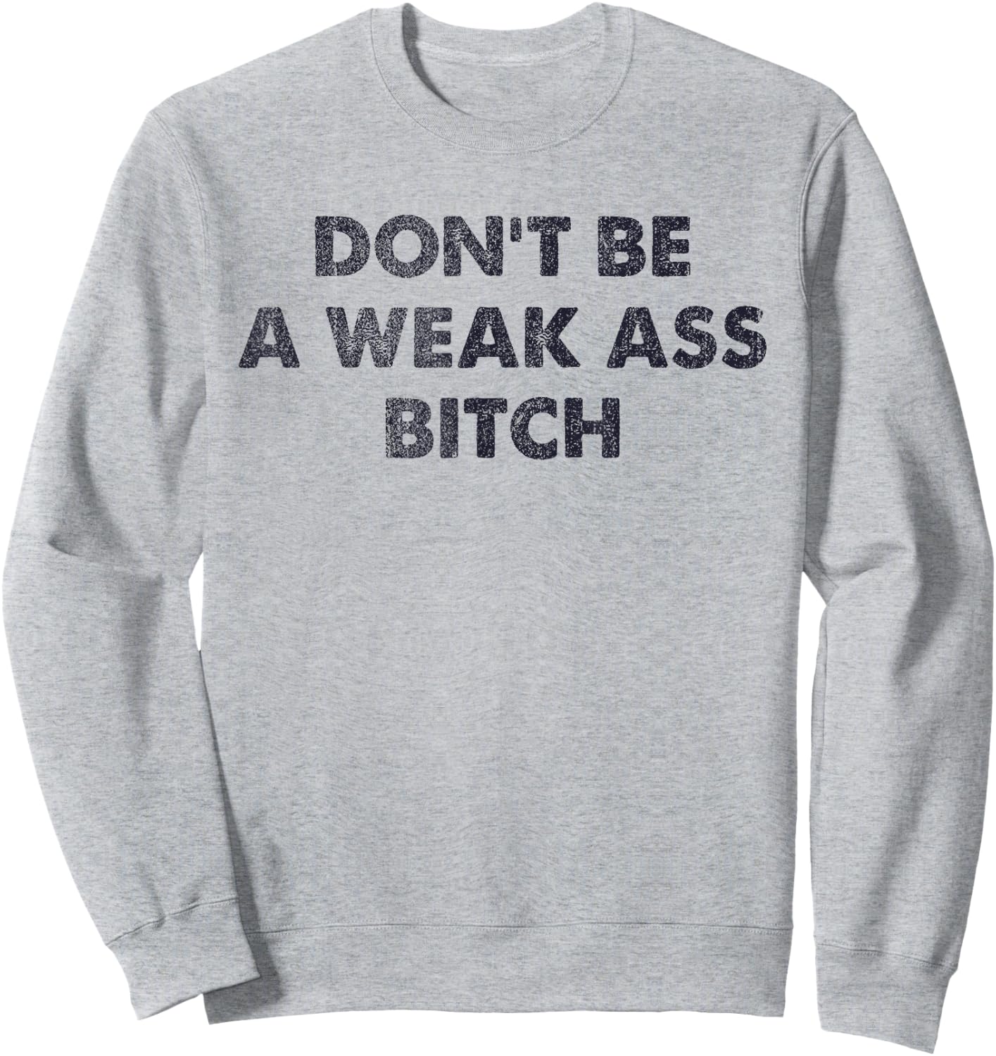 Don't Be A Weak Ass Bitch Strong Attitude Empowerment Sweatshirt - Sweatshirt | Ash