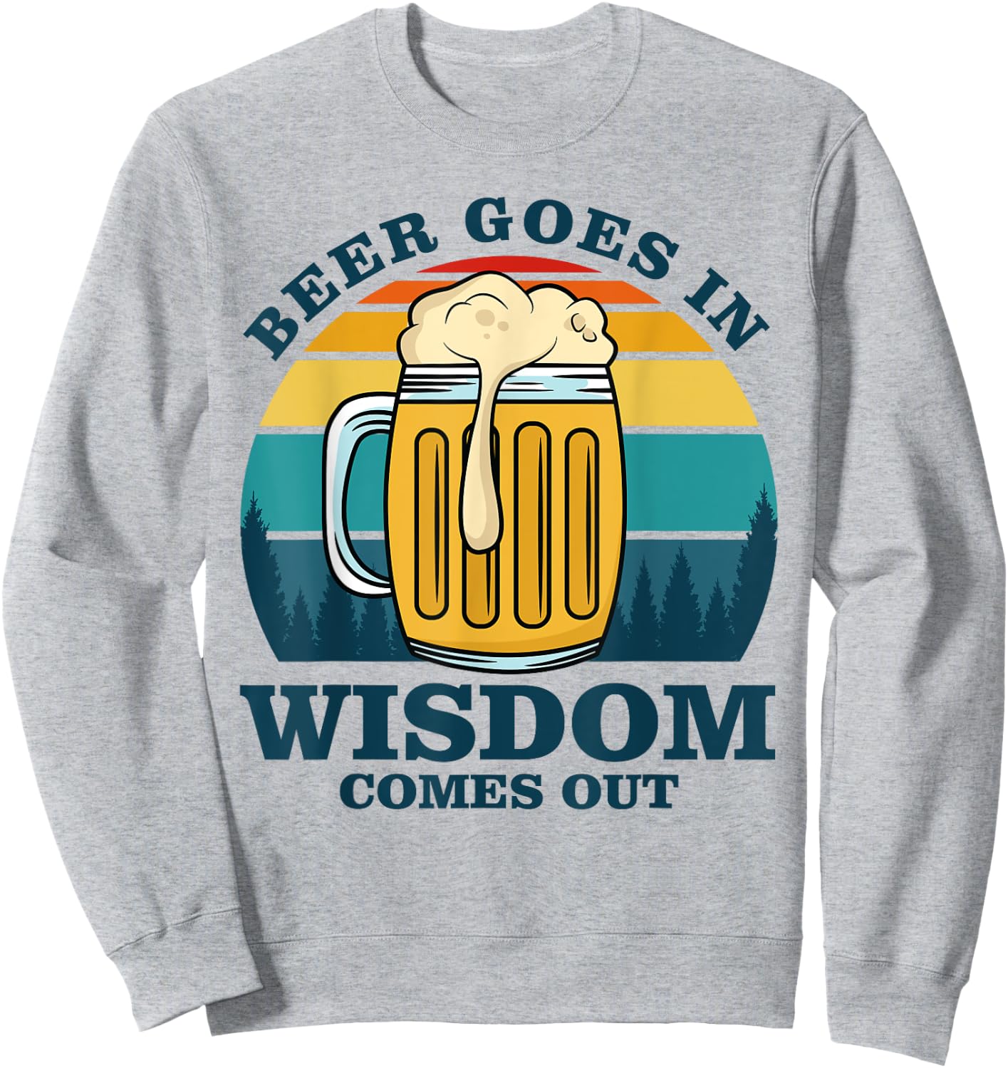 Beer Goes In Wisdom Comes Out Sweatshirt - Sweatshirt | Ash
