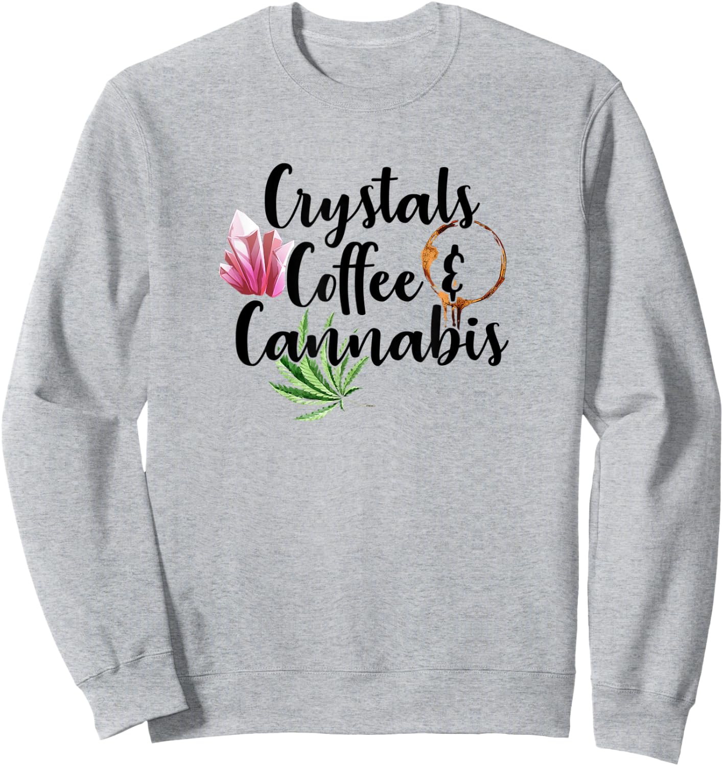 Crystals Coffee & Cannabis Funny Weed 420 Crystal Lover Sweatshirt - Sweatshirt | Ash